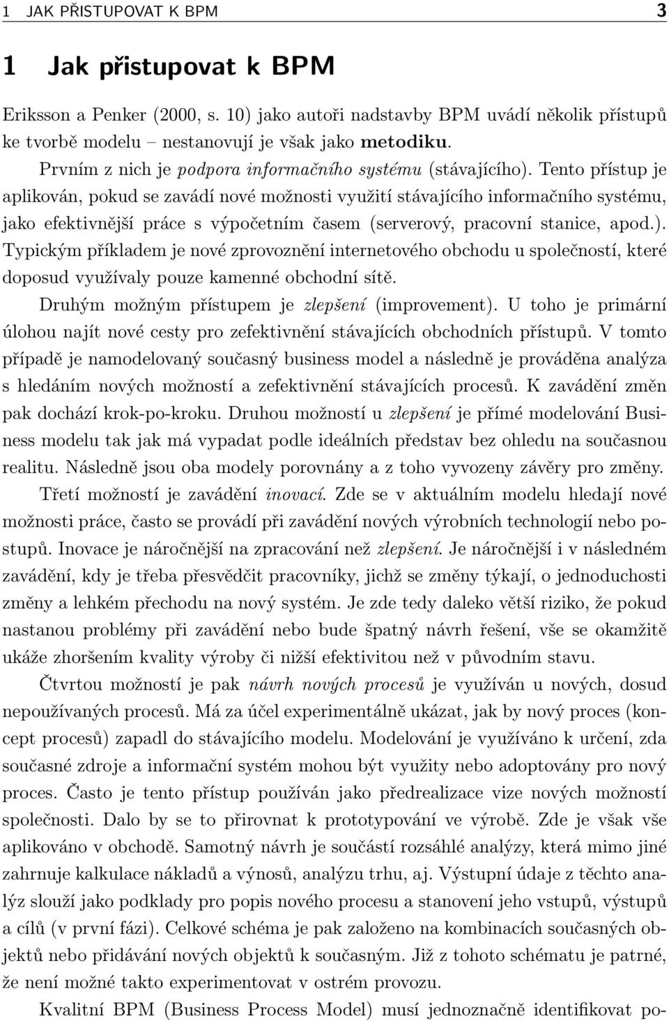 Tento přístup je aplikován, pokud se zavádí nové možnosti využití stávajícího informačního systému, jako efektivnější práce s výpočetním časem (serverový, pracovní stanice, apod.).