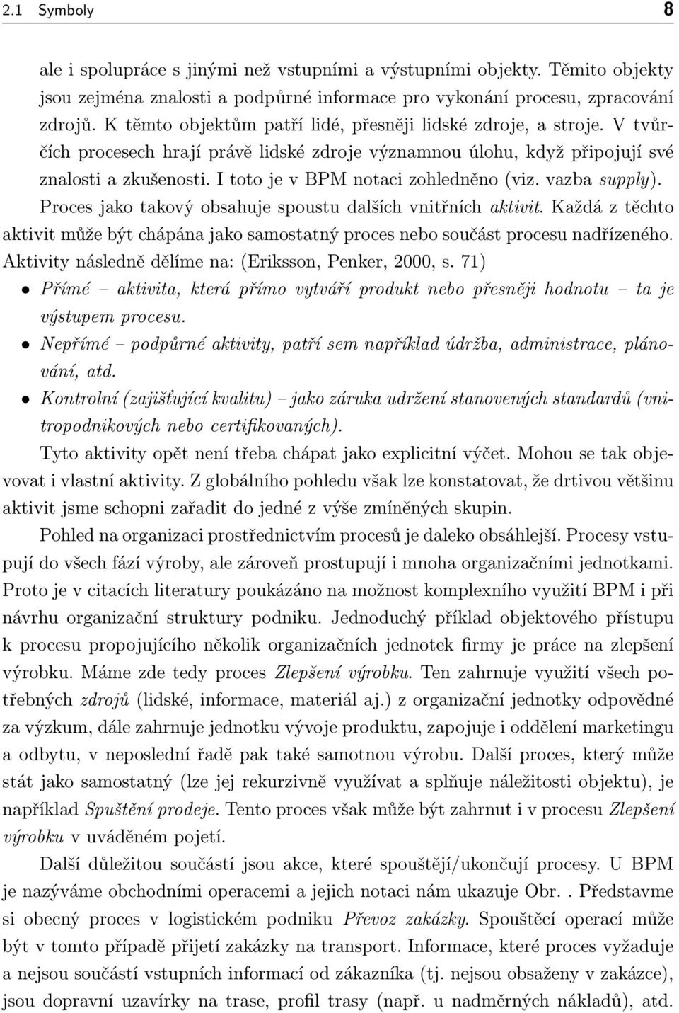 I toto je v BPM notaci zohledněno (viz. vazba supply). Proces jako takový obsahuje spoustu dalších vnitřních aktivit.