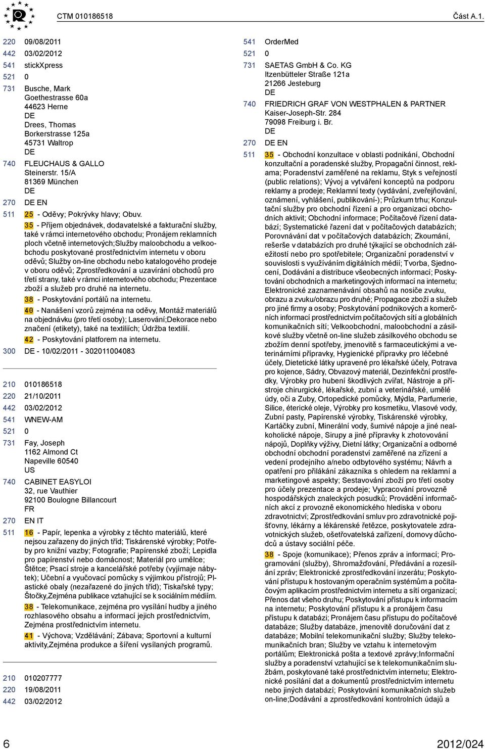 35 - Příjem objednávek, dodavatelské a fakturační služby, také v rámci internetového obchodu; Pronájem reklamních ploch včetně internetových;služby maloobchodu a velkoobchodu poskytované