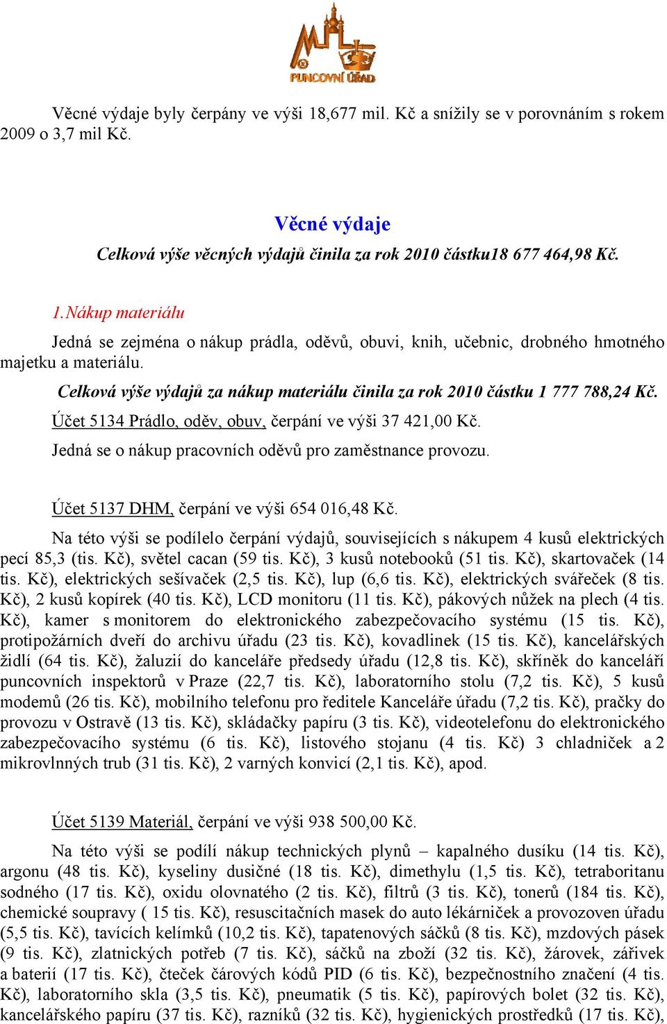 Účet 5137 DHM, čerpání ve výši 654 016,48 Kč. Na této výši se podílelo čerpání výdajů, souvisejících s nákupem 4 kusů elektrických pecí 85,3 (tis. Kč), světel cacan (59 tis.