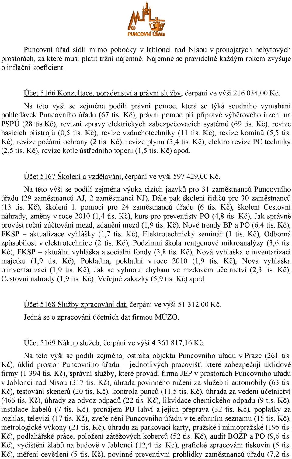 Kč), právní pomoc při přípravě výběrového řízení na PSPÚ (28 tis.kč), revizní zprávy elektrických zabezpečovacích systémů (69 tis. Kč), revize hasicích přístrojů (0,5 tis.