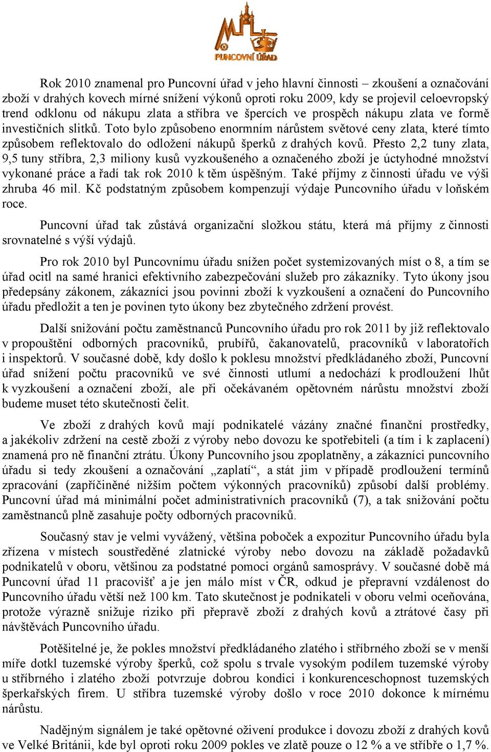 Toto bylo způsobeno enormním nárůstem světové ceny zlata, které tímto způsobem reflektovalo do odložení nákupů šperků z drahých kovů.