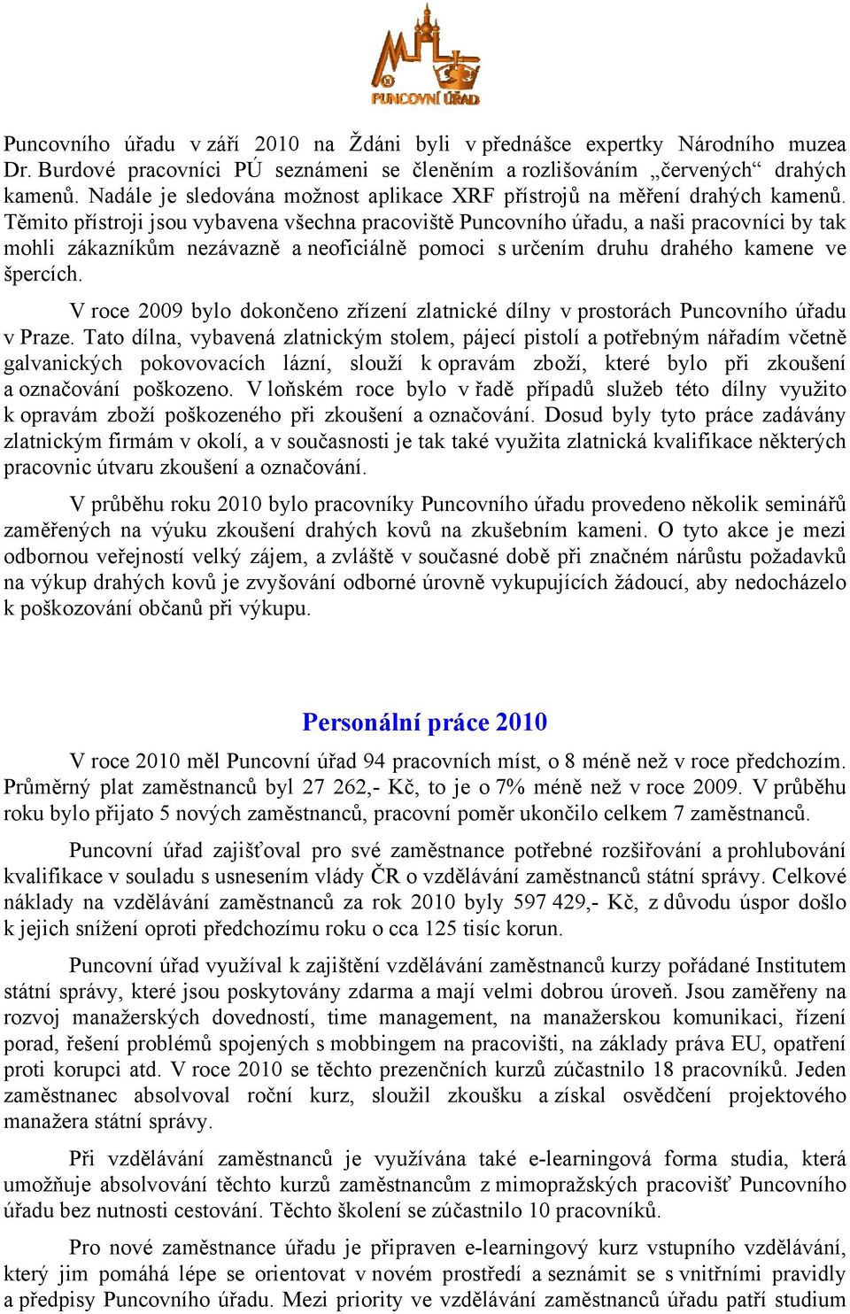 Těmito přístroji jsou vybavena všechna pracoviště Puncovního úřadu, a naši pracovníci by tak mohli zákazníkům nezávazně a neoficiálně pomoci s určením druhu drahého kamene ve špercích.