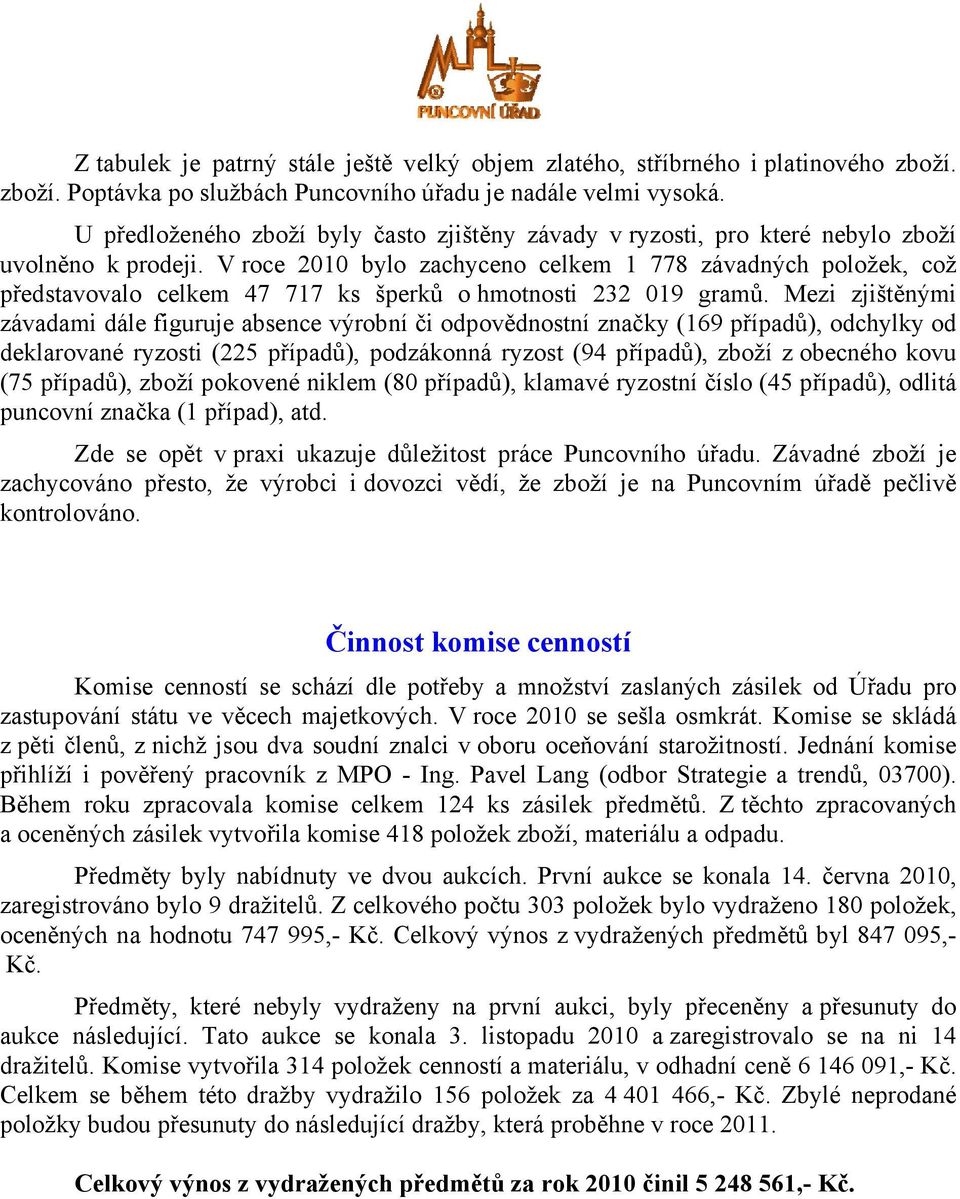 V roce 2010 bylo zachyceno celkem 1 778 závadných položek, což představovalo celkem 47 717 ks šperků o hmotnosti 232 019 gramů.