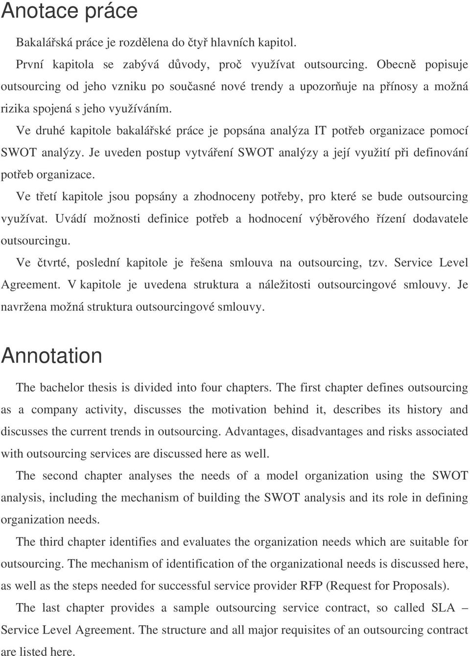 Ve druhé kapitole bakaláské práce je popsána analýza IT poteb organizace pomocí SWOT analýzy. Je uveden postup vytváení SWOT analýzy a její využití pi definování poteb organizace.