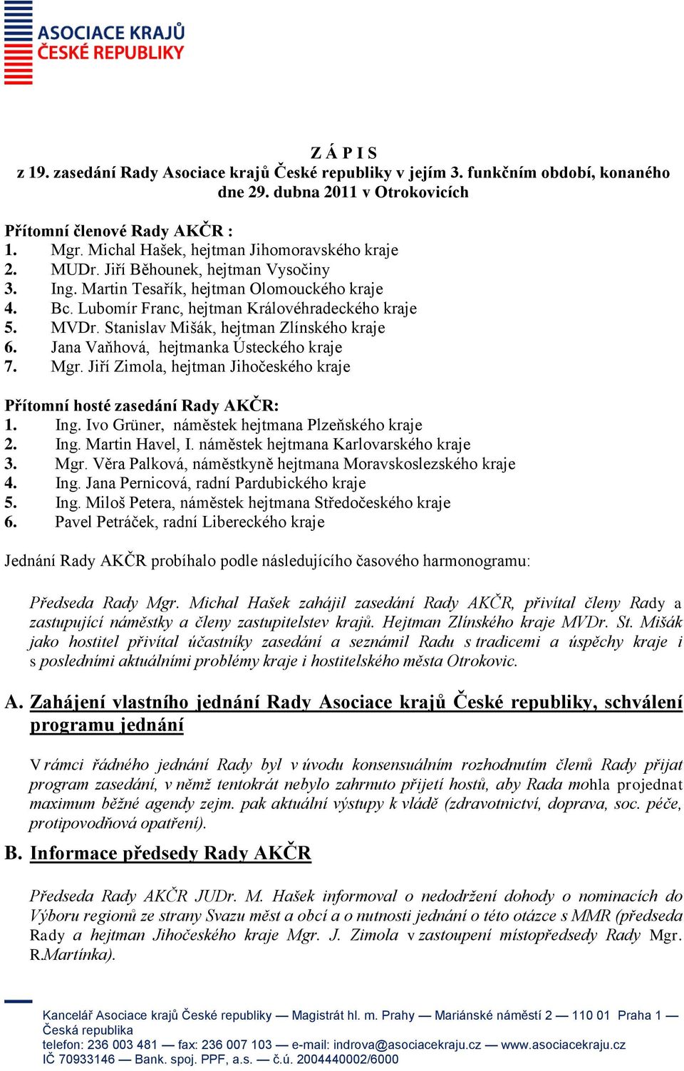 Jana Vaňhová, hejtmanka Ústeckého kraje 7. Mgr. Jiří Zimola, hejtman Jihočeského kraje Přítomní hosté zasedání Rady AKČR: 1. Ing. Ivo Grüner, náměstek hejtmana Plzeňského kraje 2. Ing. Martin Havel, I.