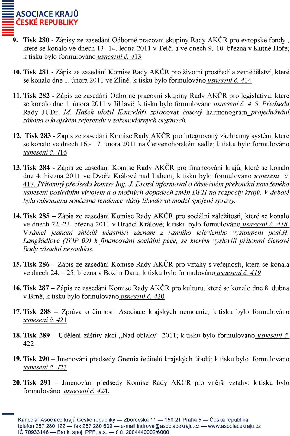 února 2011 ve Zlíně; k tisku bylo formulováno usnesení č. 414 11. Tisk 282 - Zápis ze zasedání Odborné pracovní skupiny Rady AKČR pro legislativu, které se konalo dne 1.