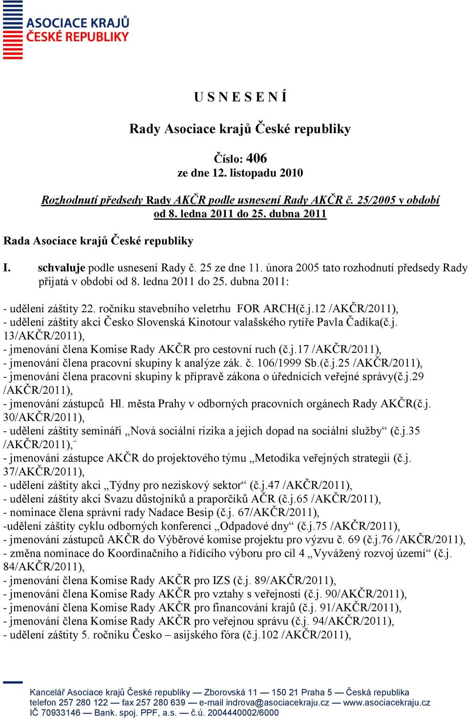 j. 13/AKČR/2011), - jmenování člena Komise Rady AKČR pro cestovní ruch (č.j.17 /AKČR/2011), - jmenování člena pracovní skupiny k analýze zák. č. 106/1999 Sb.(č.j.25 /AKČR/2011), - jmenování člena pracovní skupiny k přípravě zákona o úřednících veřejné správy(č.