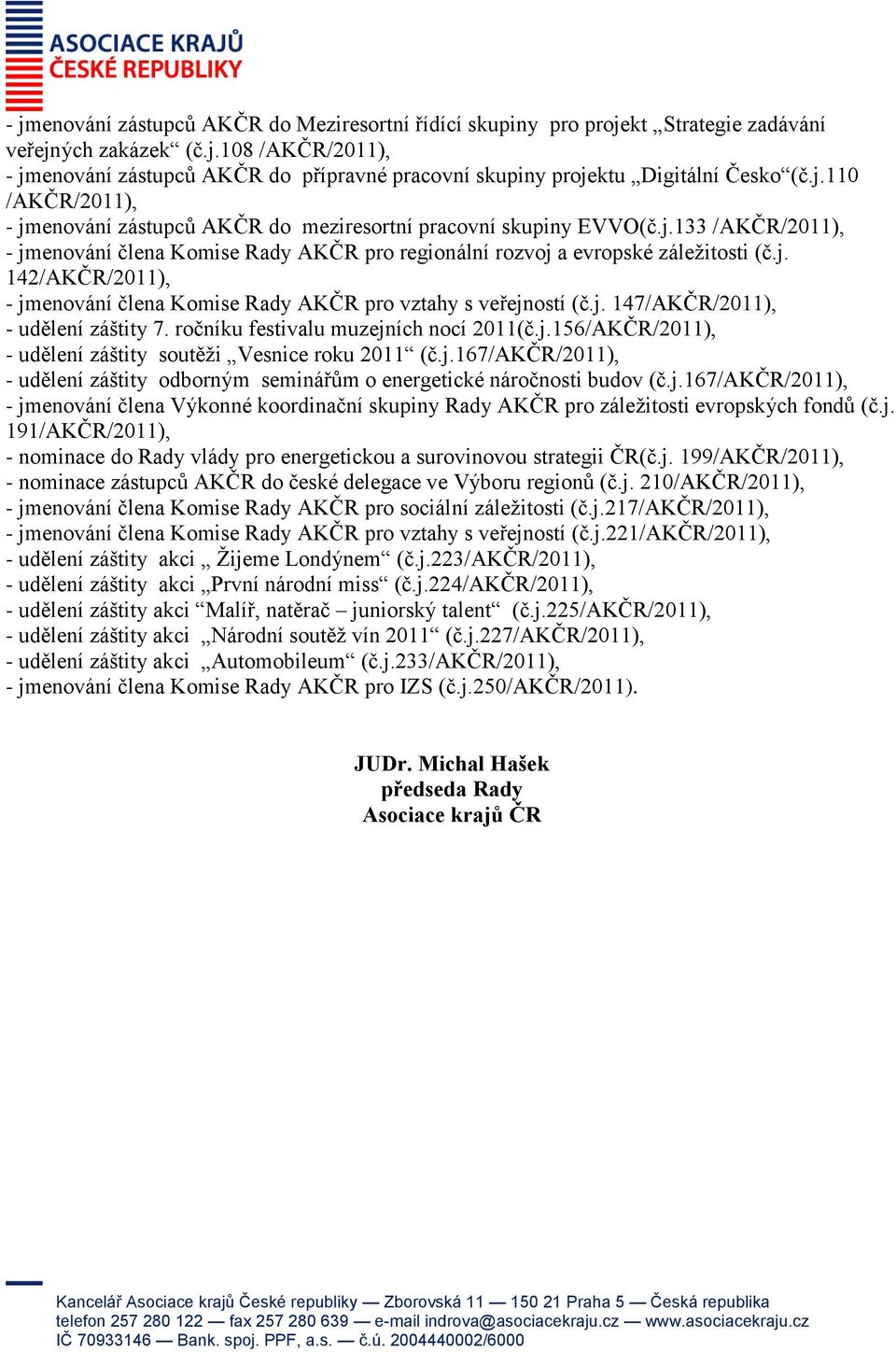 j. 147/AKČR/2011), - udělení záštity 7. ročníku festivalu muzejních nocí 2011(č.j.156/AKČR/2011), - udělení záštity soutěži Vesnice roku 2011 (č.j.167/akčr/2011), - udělení záštity odborným seminářům o energetické náročnosti budov (č.