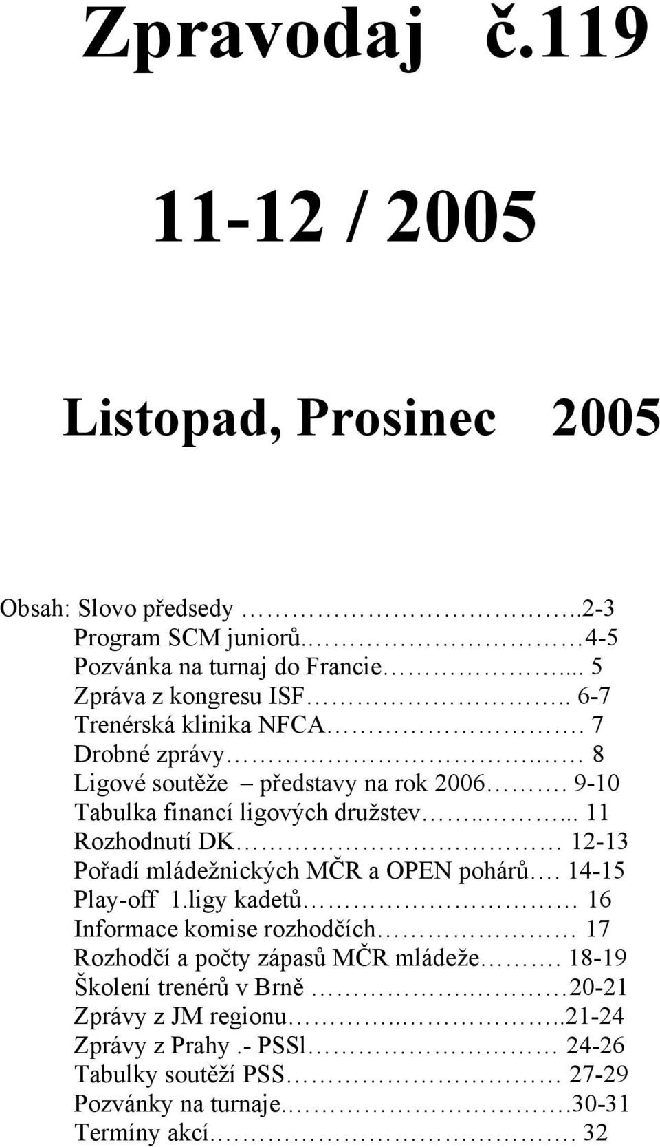 .... 11 Rozhodnutí DK 12-13 Pořadí mládežnických MČR a OPEN pohárů. 14-15 Play-off 1.