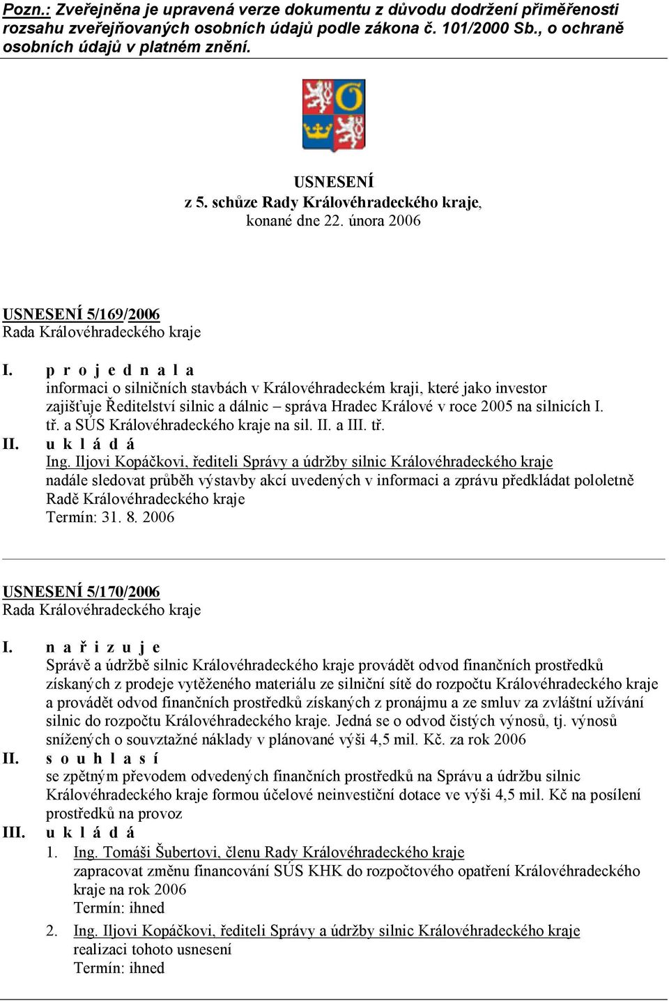 února 2006 USNESENÍ 5/169/2006 informaci o silničních stavbách v Královéhradeckém kraji, které jako investor zajišťuje Ředitelství silnic a dálnic správa Hradec Králové v roce 2005 na silnicích I. tř.