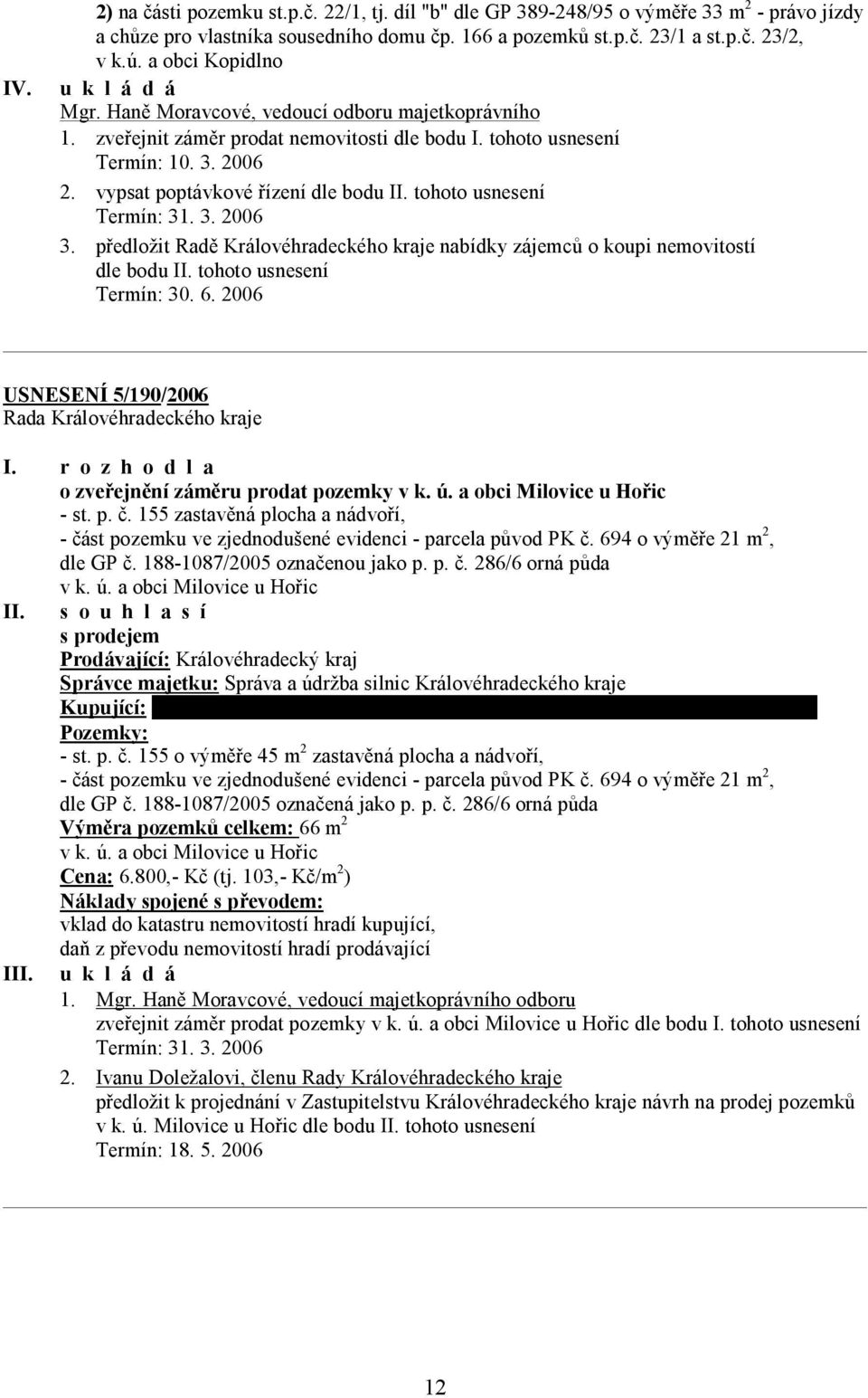 tohoto usnesení Termín: 31. 3. 2006 3. předložit Radě Královéhradeckého kraje nabídky zájemců o koupi nemovitostí dle bodu II. tohoto usnesení Termín: 30. 6. 2006 USNESENÍ 5/190/2006 I.