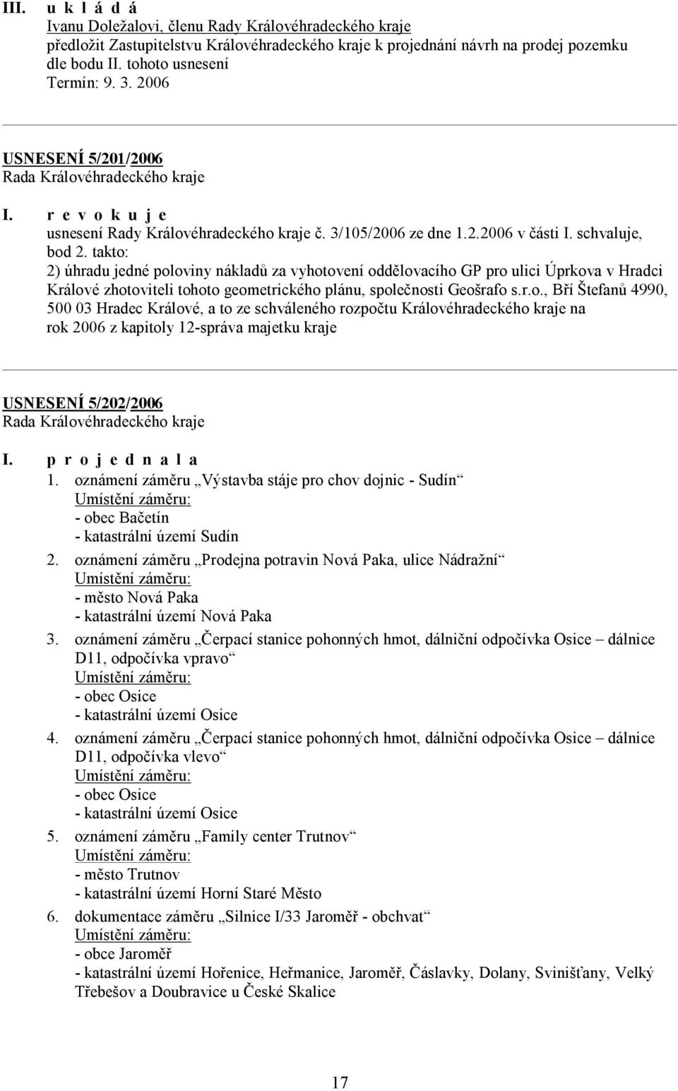 takto: 2) úhradu jedné poloviny nákladů za vyhotovení oddělovacího GP pro ulici Úprkova v Hradci Králové zhotoviteli tohoto geometrického plánu, společnosti Geošrafo s.r.o., Bří Štefanů 4990, 500 03 Hradec Králové, a to ze schváleného rozpočtu Královéhradeckého kraje na rok 2006 z kapitoly 12-správa majetku kraje USNESENÍ 5/202/2006 1.