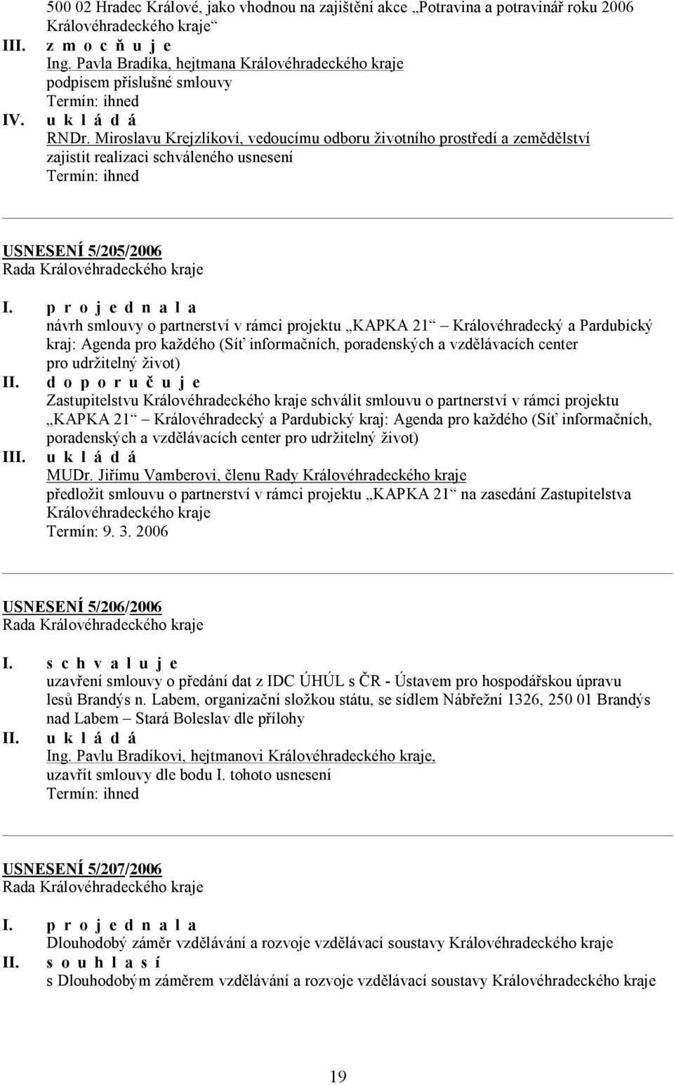 Miroslavu Krejzlíkovi, vedoucímu odboru životního prostředí a zemědělství zajistit realizaci schváleného usnesení USNESENÍ 5/205/2006 návrh smlouvy o partnerství v rámci projektu KAPKA 21