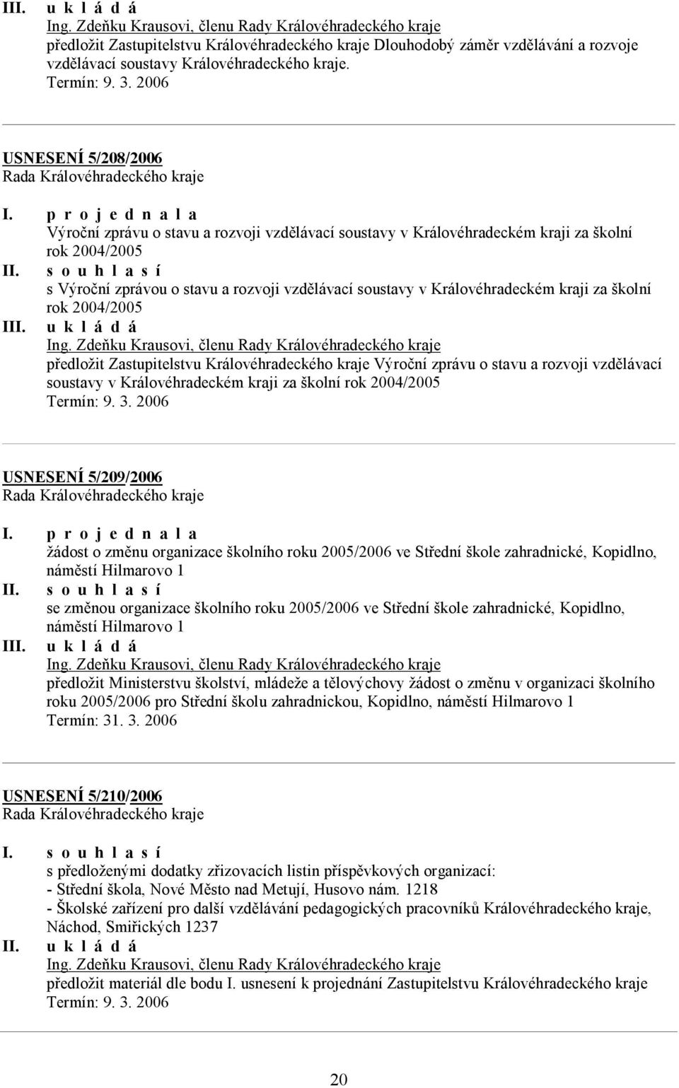 s o u h l a s í s Výroční zprávou o stavu a rozvoji vzdělávací soustavy v Královéhradeckém kraji za školní rok 2004/2005 I Ing.