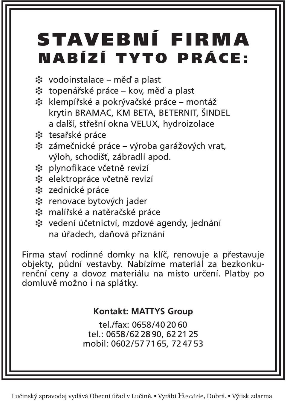 plynofikace včetně revizí elektropráce včetně revizí zednické práce renovace bytových jader malířské a natěračské práce vedení účetnictví, mzdové agendy, jednání na úřadech, daňová přiznání Firma