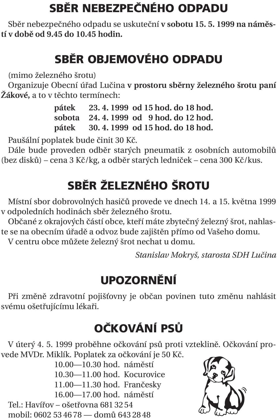 4. 1999 od 09 hod. do 12 hod. pátek 30. 4. 1999 od 15 hod. do 18 hod. Paušální poplatek bude činit 30 Kč.