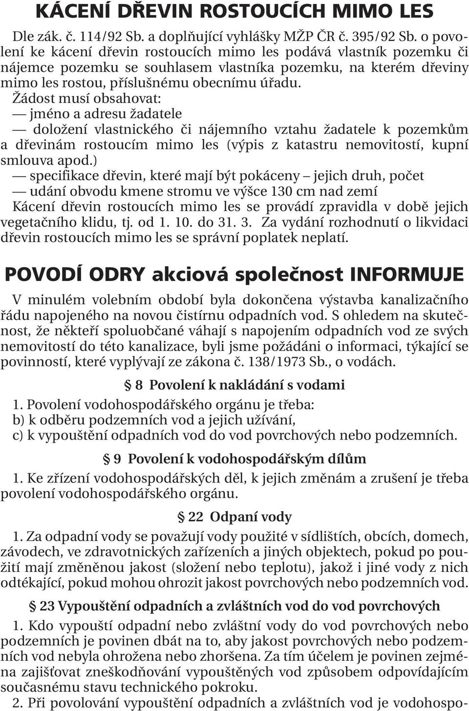 Žádost musí obsahovat: jméno a adresu žadatele doložení vlastnického či nájemního vztahu žadatele k pozemkům a dřevinám rostoucím mimo les (výpis z katastru nemovitostí, kupní smlouva apod.