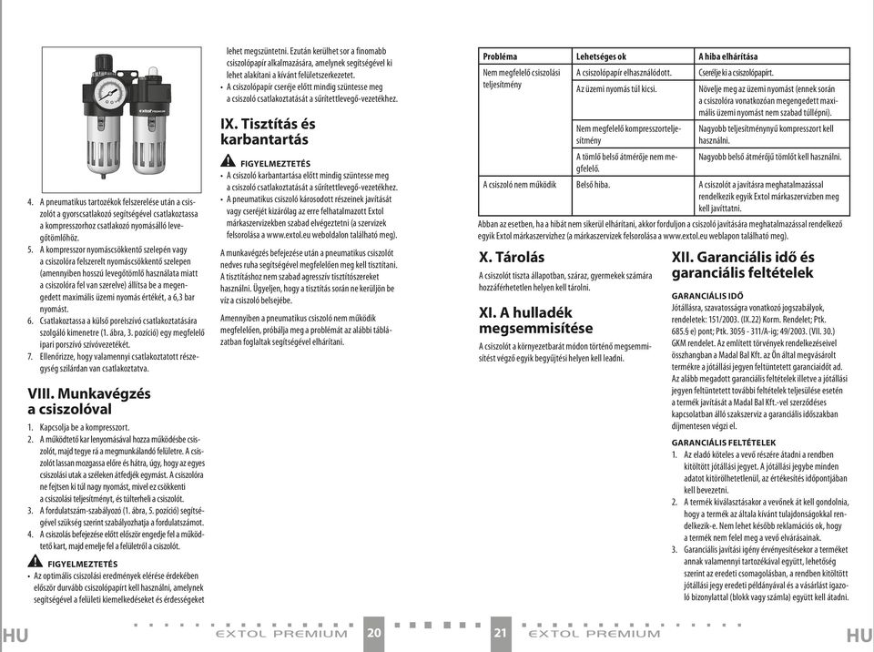 maximális üzemi nyomás értékét, a 6,3 bar nyomást. 6. Csatlakoztassa a külső porelszívó csatlakoztatására szolgáló kimenetre (1. ábra, 3. pozíció) egy megfelelő ipari porszívó szívóvezetékét. 7.