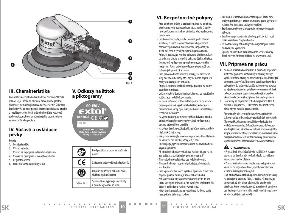 Súčasti a ovládacie prvky Pozícia 1. Ovládacia páčka 2. Výstup vzduchu 3. Výstup na pripojenie externého odsávania 4. Vsuvka na pripojenie stlačeného vzduchu 5. Regulátor otáčok 6.