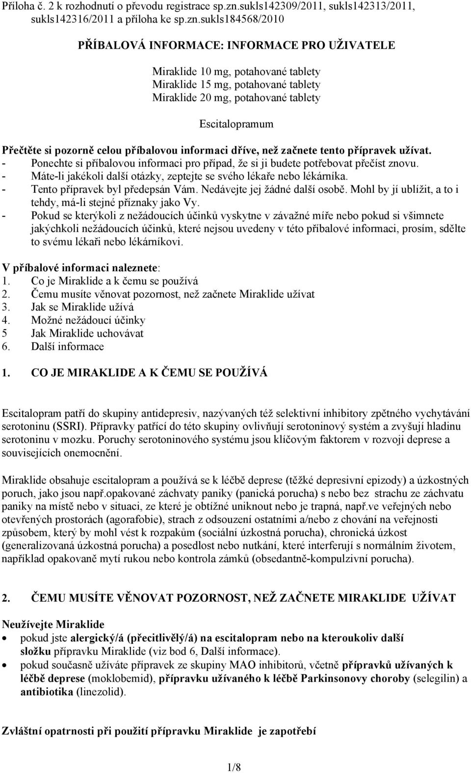 sukls184568/2010 PŘÍBALOVÁ INFORMACE: INFORMACE PRO UŽIVATELE Miraklide 10 mg, potahované tablety Miraklide 15 mg, potahované tablety Miraklide 20 mg, potahované tablety Escitalopramum Přečtěte si