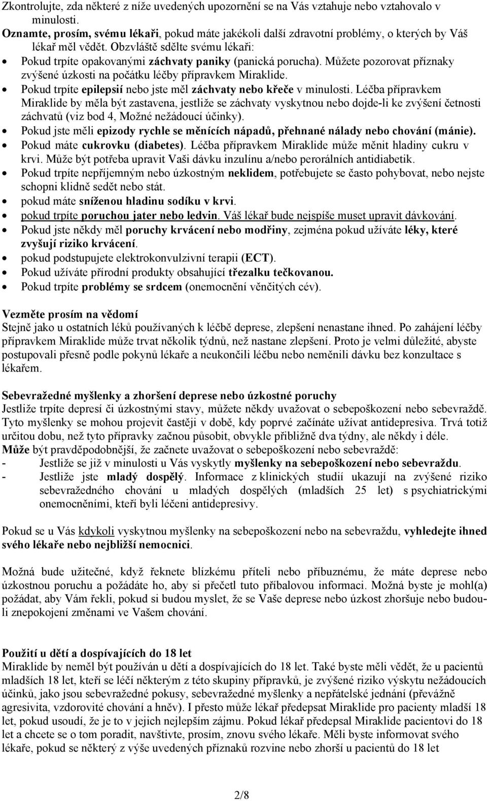 Obzvláště sdělte svému lékaři: Pokud trpíte opakovanými záchvaty paniky (panická porucha). Můžete pozorovat příznaky zvýšené úzkosti na počátku léčby přípravkem Miraklide.