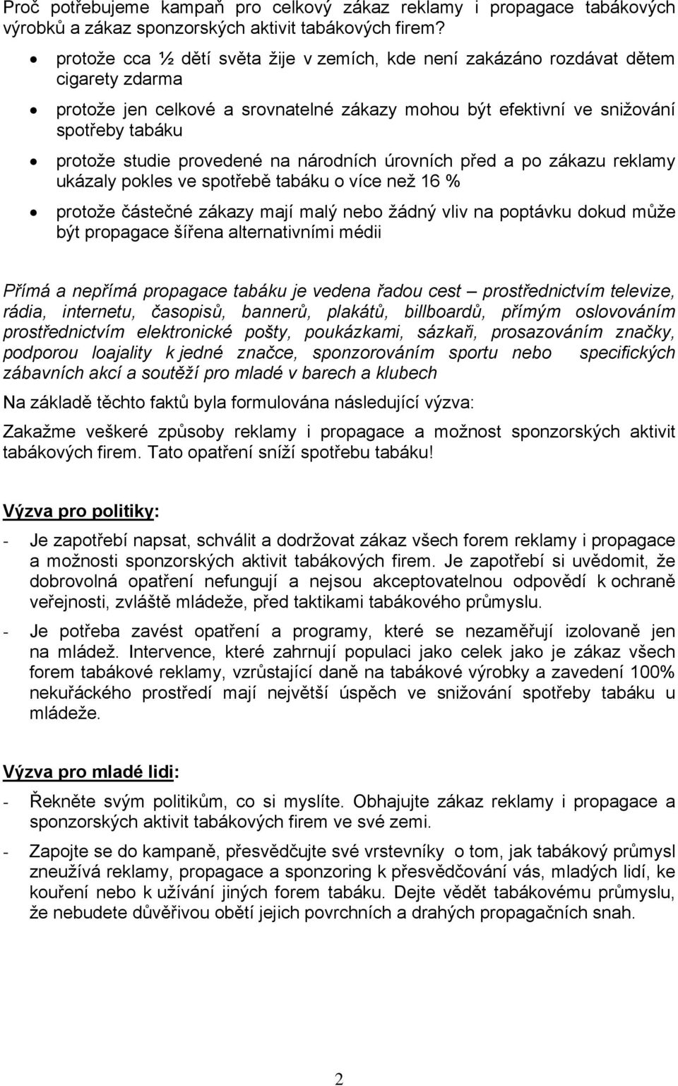 provedené na národních úrovních před a po zákazu reklamy ukázaly pokles ve spotřebě tabáku o více než 16 % protože částečné zákazy mají malý nebo žádný vliv na poptávku dokud může být propagace