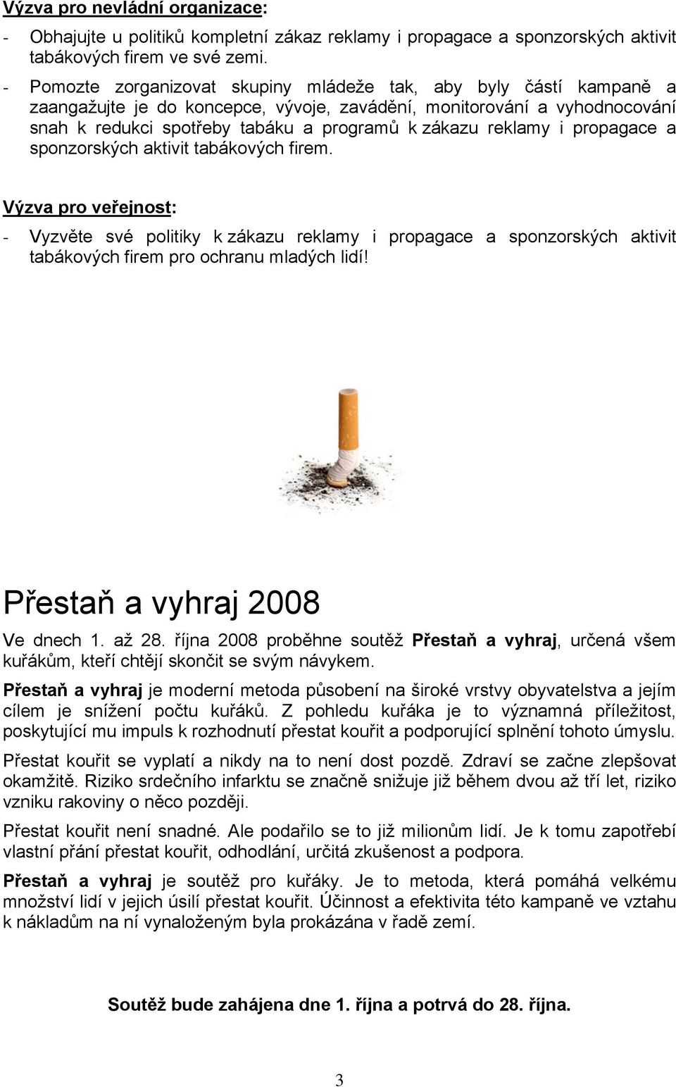 reklamy i propagace a sponzorských aktivit tabákových firem. Výzva pro veřejnost: - Vyzvěte své politiky k zákazu reklamy i propagace a sponzorských aktivit tabákových firem pro ochranu mladých lidí!