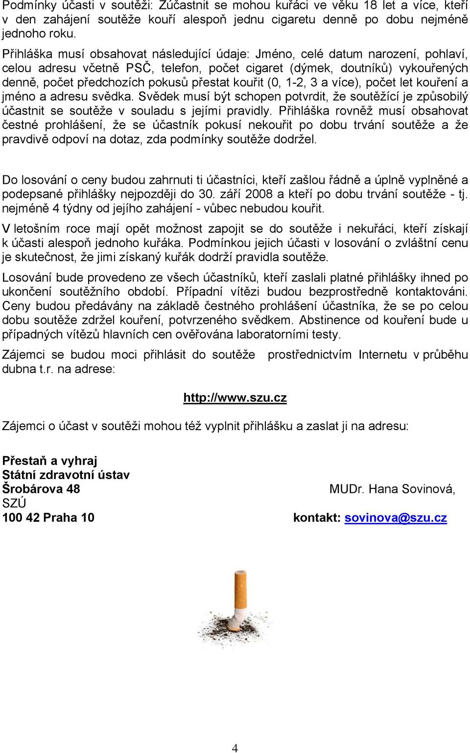 kouřit (0, 1-2, 3 a více), počet let kouření a jméno a adresu svědka. Svědek musí být schopen potvrdit, že soutěžící je způsobilý účastnit se soutěže v souladu s jejími pravidly.