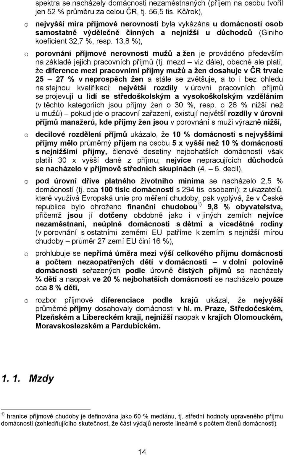 13,8 %), o porovnání příjmové nerovnosti mužů a žen je prováděno především na základě jejich pracovních příjmů (tj.