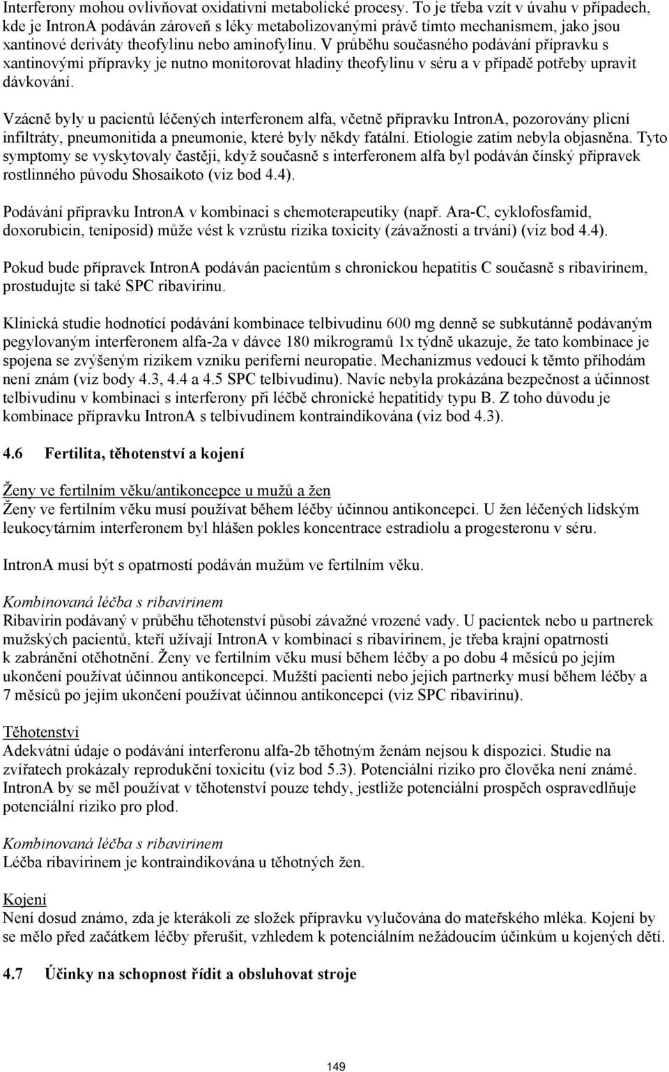 V průběhu současného podávání přípravku s xantinovými přípravky je nutno monitorovat hladiny theofylinu v séru a v případě potřeby upravit dávkování.