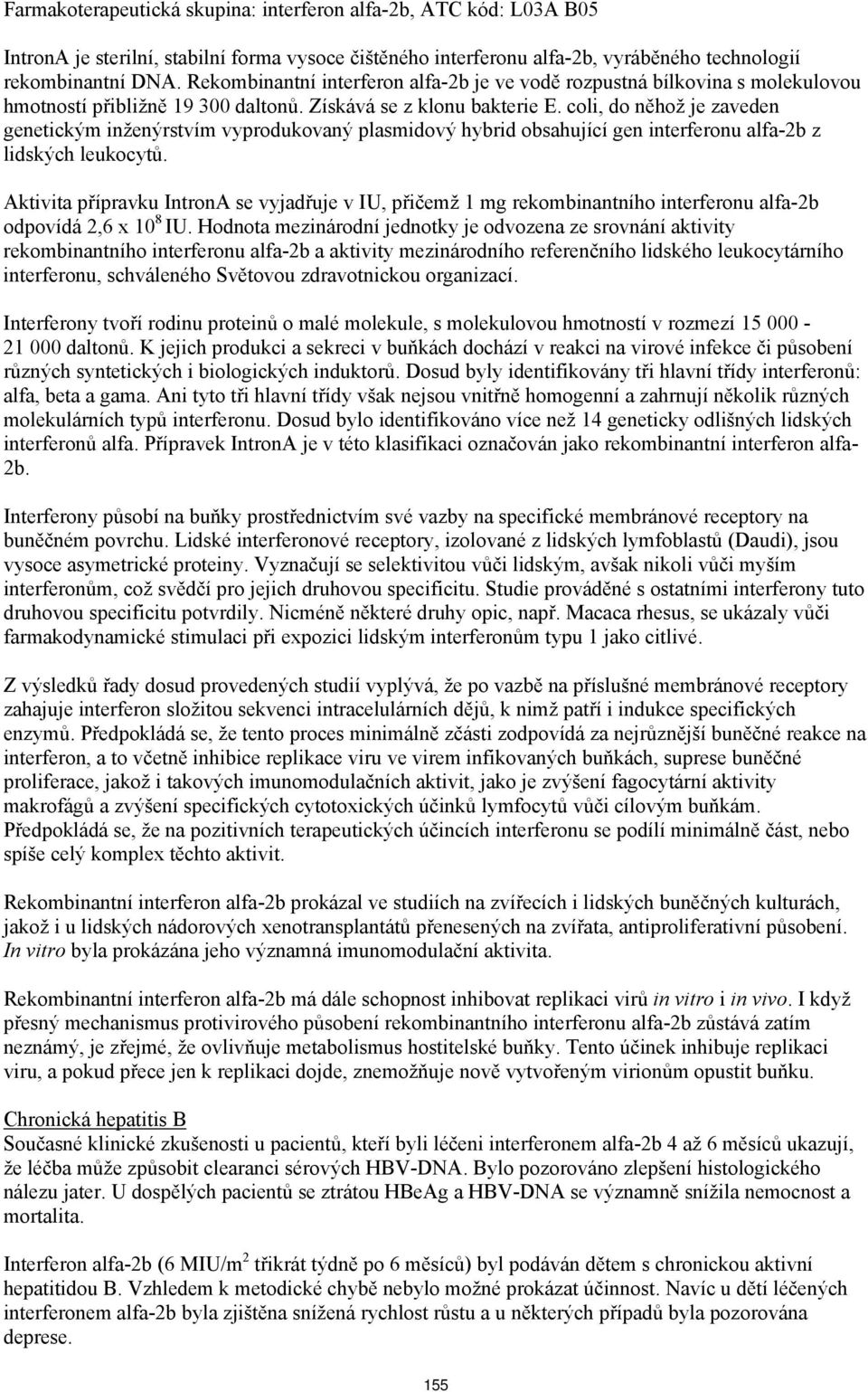 coli, do něhož je zaveden genetickým inženýrstvím vyprodukovaný plasmidový hybrid obsahující gen interferonu alfa-2b z lidských leukocytů.