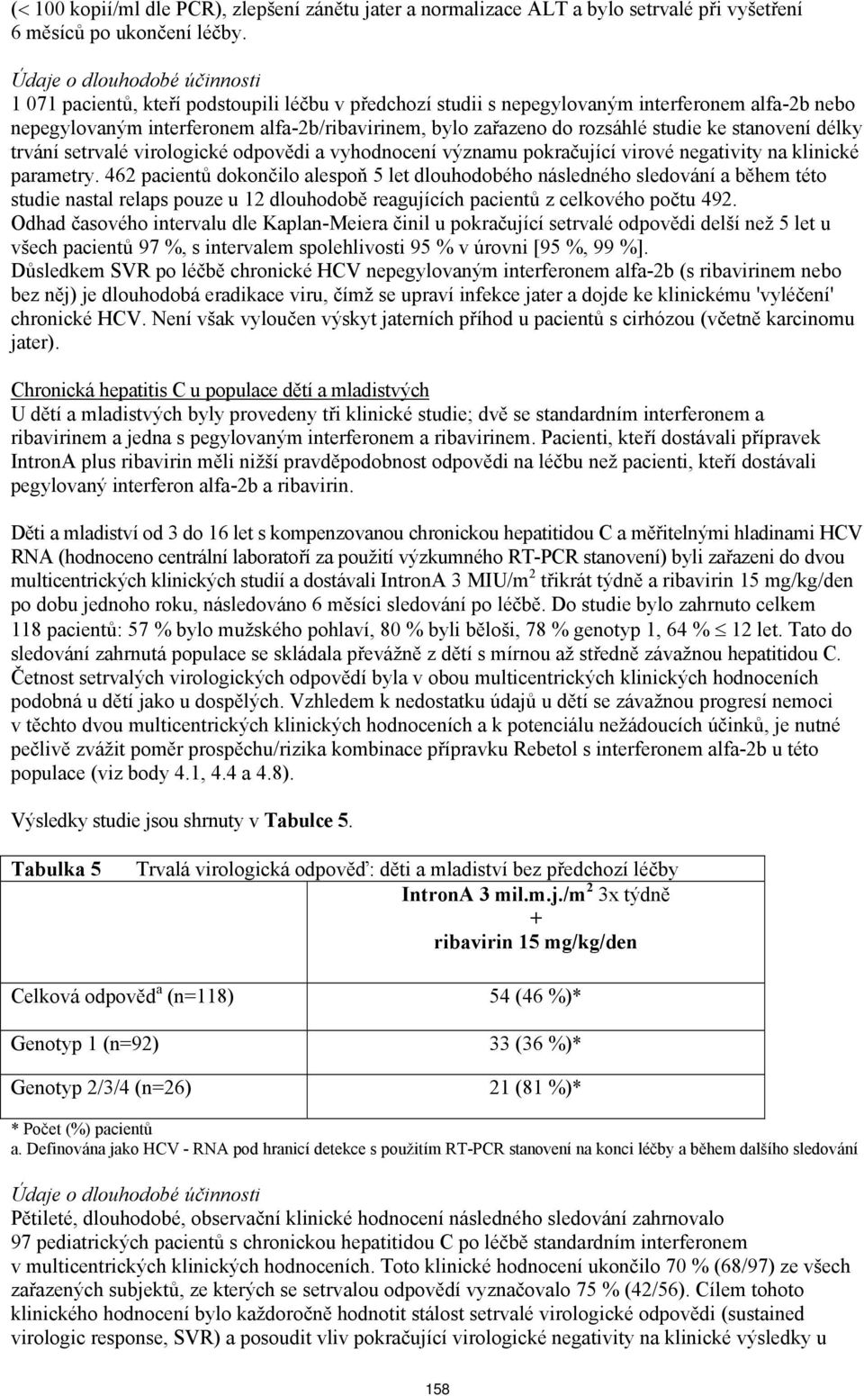 rozsáhlé studie ke stanovení délky trvání setrvalé virologické odpovědi a vyhodnocení významu pokračující virové negativity na klinické parametry.