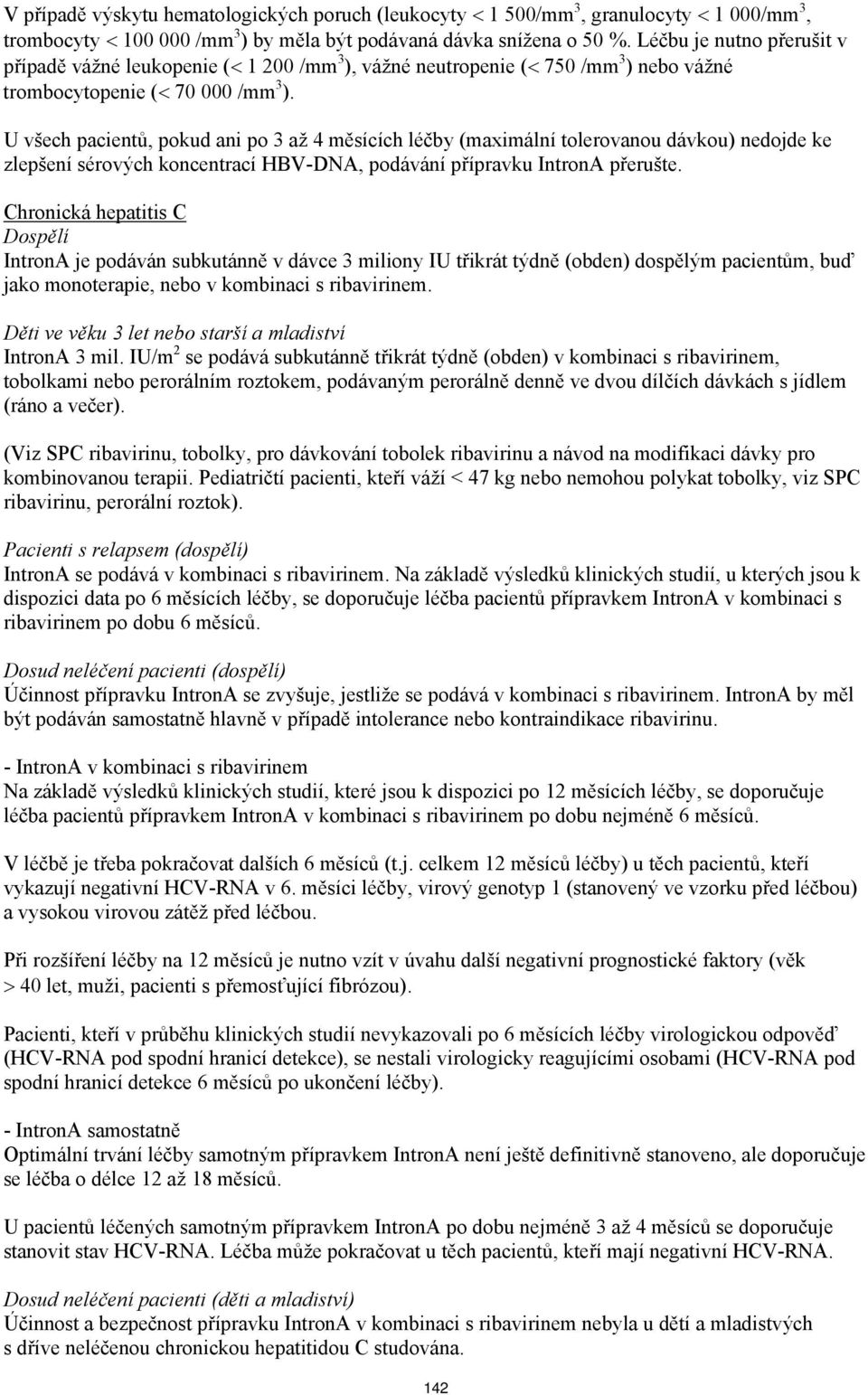 U všech pacientů, pokud ani po 3 až 4 měsících léčby (maximální tolerovanou dávkou) nedojde ke zlepšení sérových koncentrací HBV-DNA, podávání přípravku IntronA přerušte.