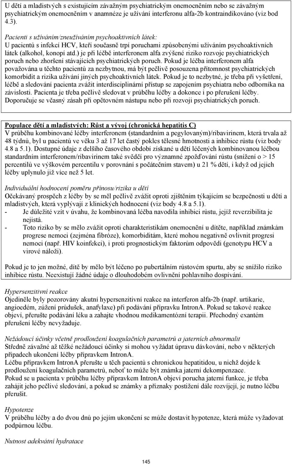 ) je při léčbě interferonem alfa zvýšené riziko rozvoje psychiatrických poruch nebo zhoršení stávajících psychiatrických poruch.