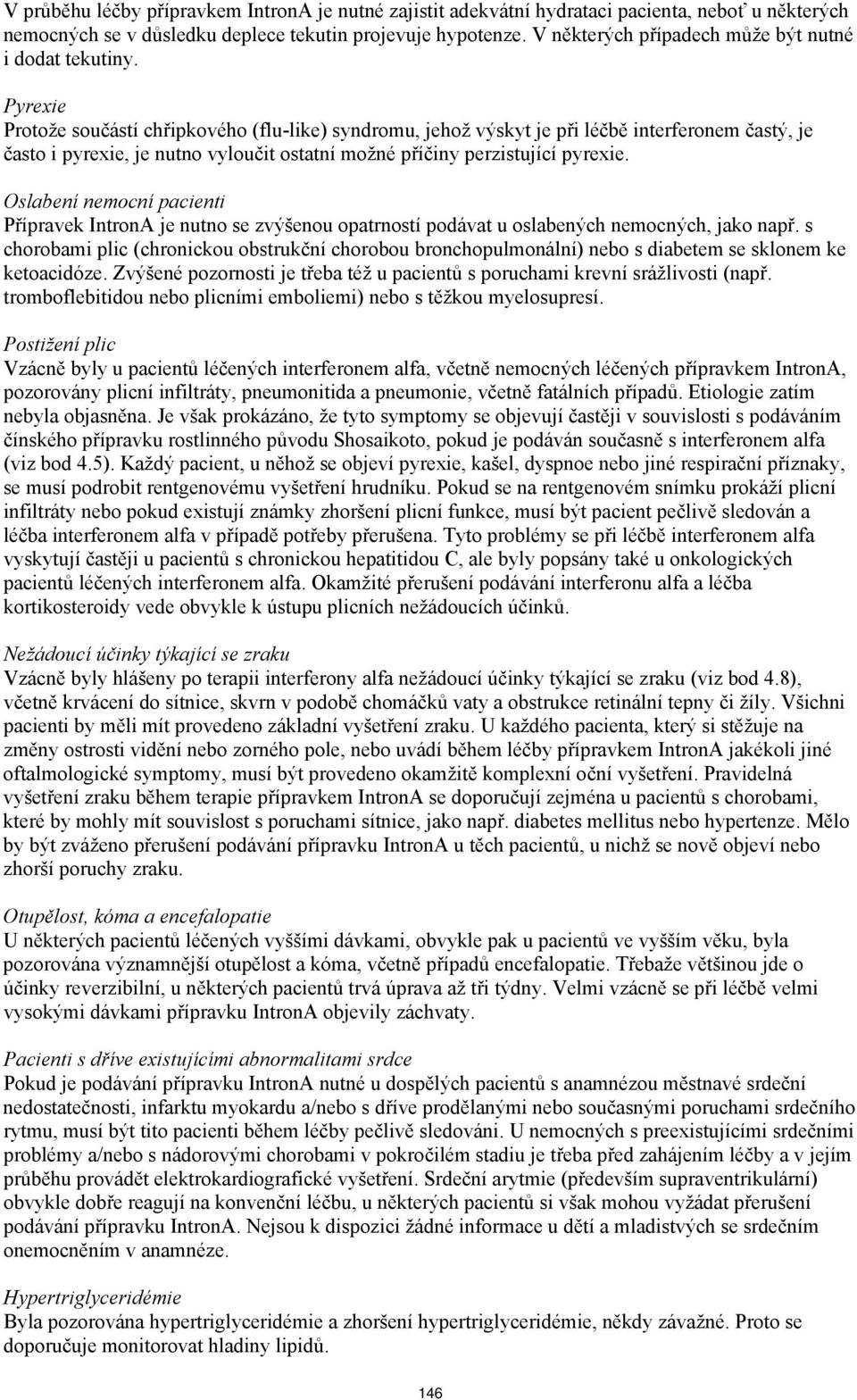 Pyrexie Protože součástí chřipkového (flu-like) syndromu, jehož výskyt je při léčbě interferonem častý, je často i pyrexie, je nutno vyloučit ostatní možné příčiny perzistující pyrexie.