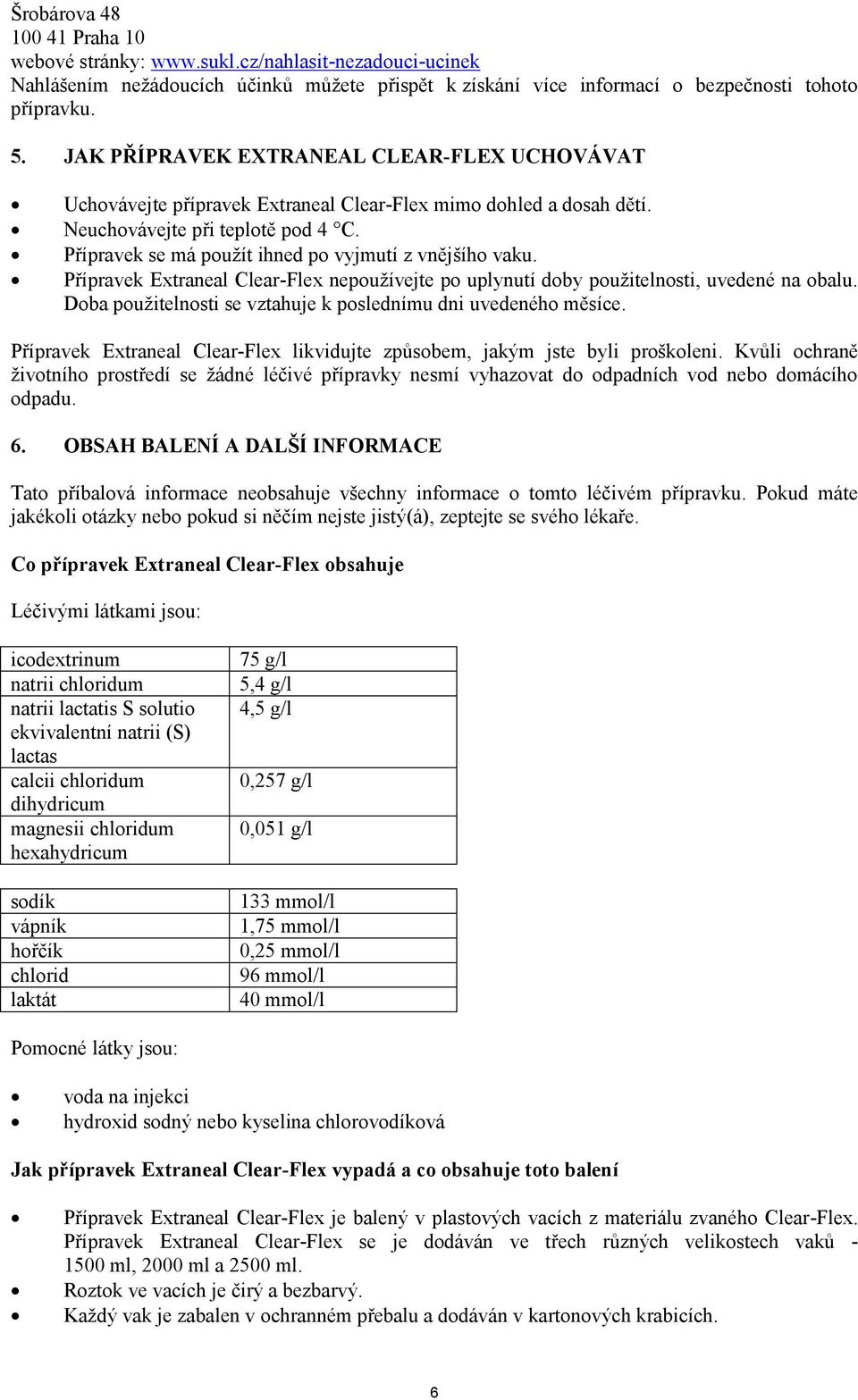 Přípravek se má použít ihned po vyjmutí z vnějšího vaku. Přípravek Extraneal Clear-Flex nepoužívejte po uplynutí doby použitelnosti, uvedené na obalu.