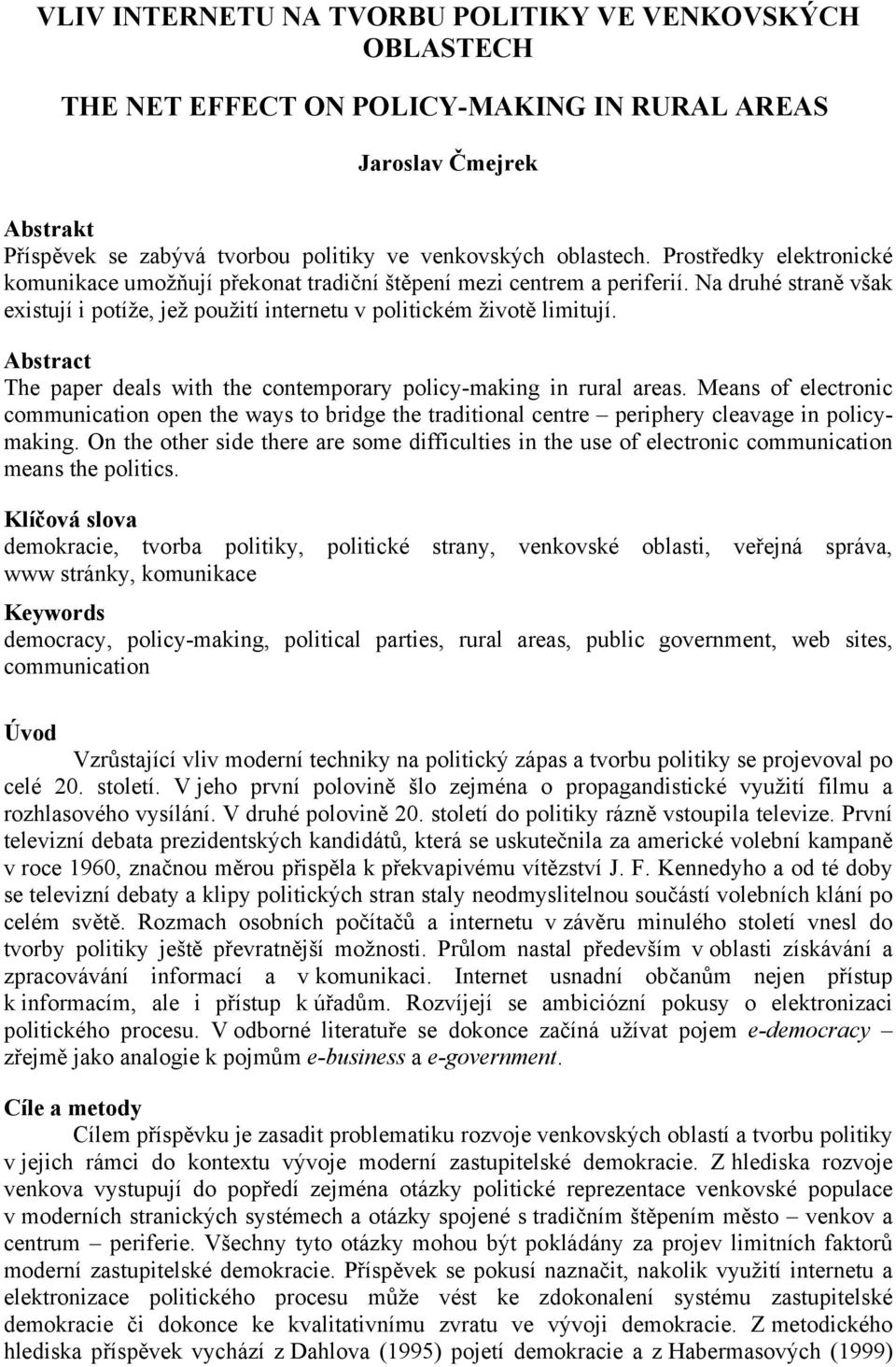 Abstract The paper deals with the contemporary policy-making in rural areas. Means of electronic communication open the ways to bridge the traditional centre periphery cleavage in policymaking.