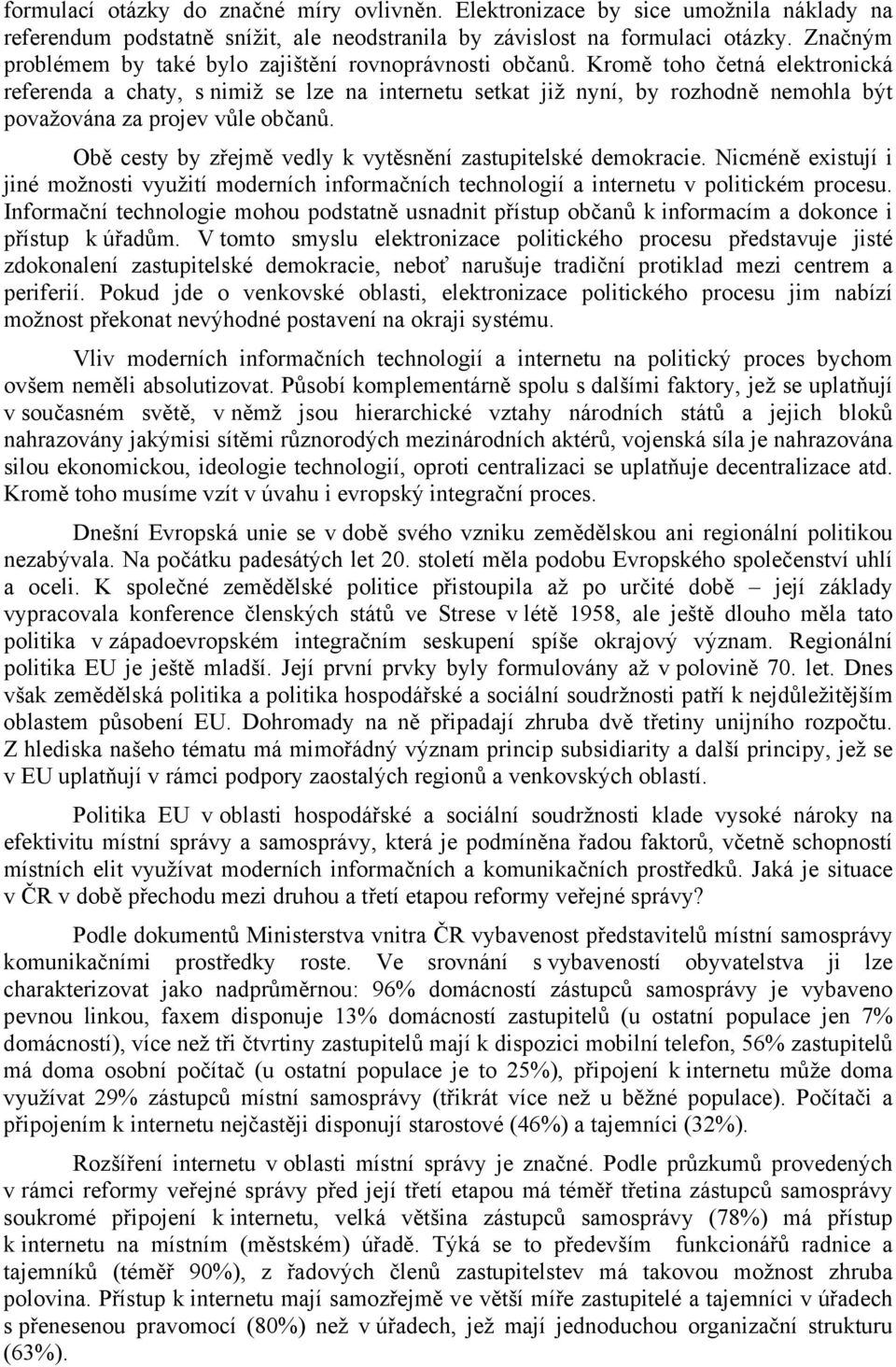 Kromě toho četná elektronická referenda a chaty, s nimiž se lze na internetu setkat již nyní, by rozhodně nemohla být považována za projev vůle občanů.