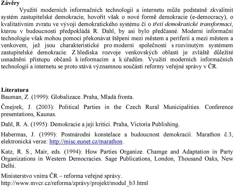 Moderní informační technologie však mohou pomoci překonávat štěpení mezi městem a periferií a mezi městem a venkovem, jež jsou charakteristické pro moderní společnosti s rozvinutým systémem