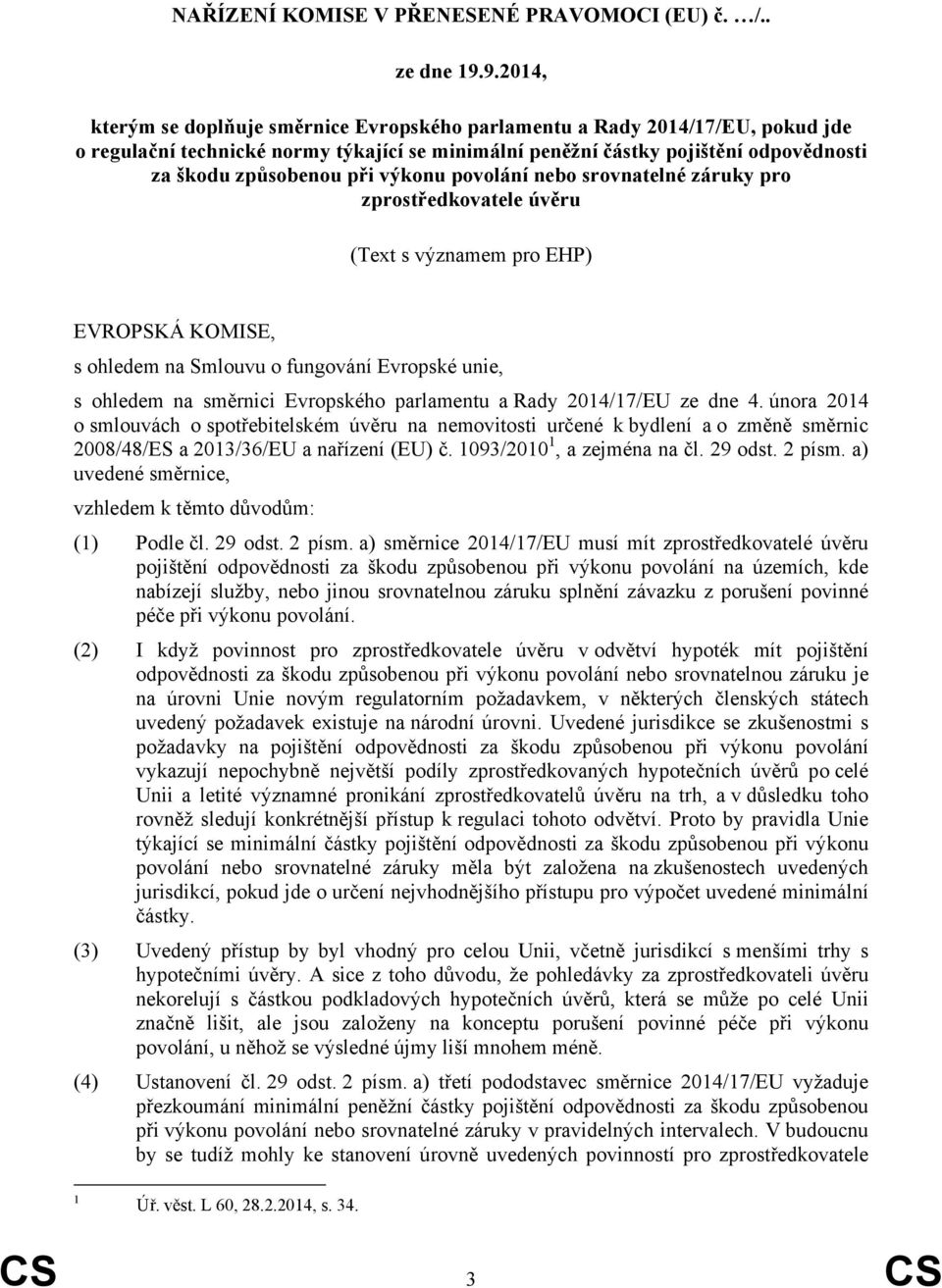 výkonu povolání nebo srovnatelné záruky pro zprostředkovatele úvěru (Text s významem pro EHP) EVROPSKÁ KOMISE, s ohledem na Smlouvu o fungování Evropské unie, s ohledem na směrnici Evropského