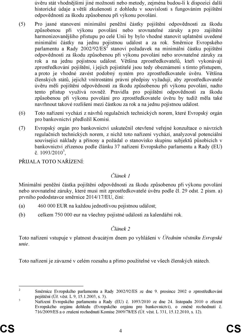 (5) Pro jasné stanovení minimální peněžní částky pojištění odpovědnosti za škodu způsobenou při výkonu povolání nebo srovnatelné záruky a pro zajištění harmonizovanějšího přístupu po celé Unii by