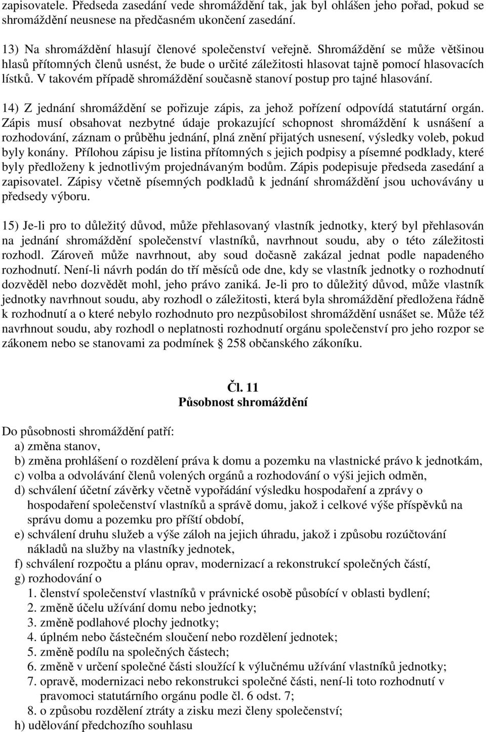 V takovém případě shromáždění současně stanoví postup pro tajné hlasování. 14) Z jednání shromáždění se pořizuje zápis, za jehož pořízení odpovídá statutární orgán.