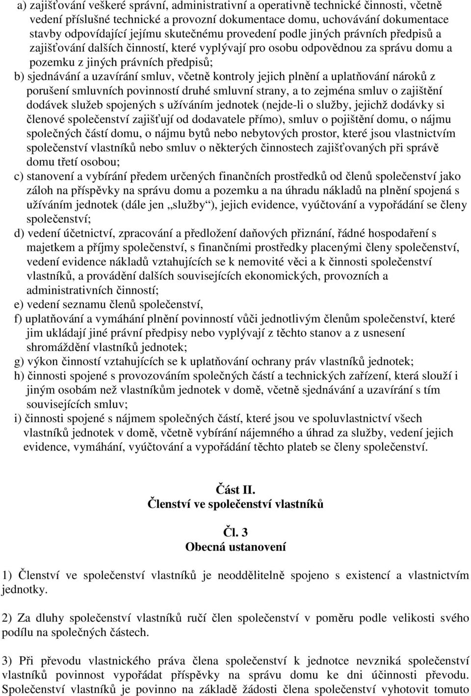 smluv, včetně kontroly jejich plnění a uplatňování nároků z porušení smluvních povinností druhé smluvní strany, a to zejména smluv o zajištění dodávek služeb spojených s užíváním jednotek (nejde-li o