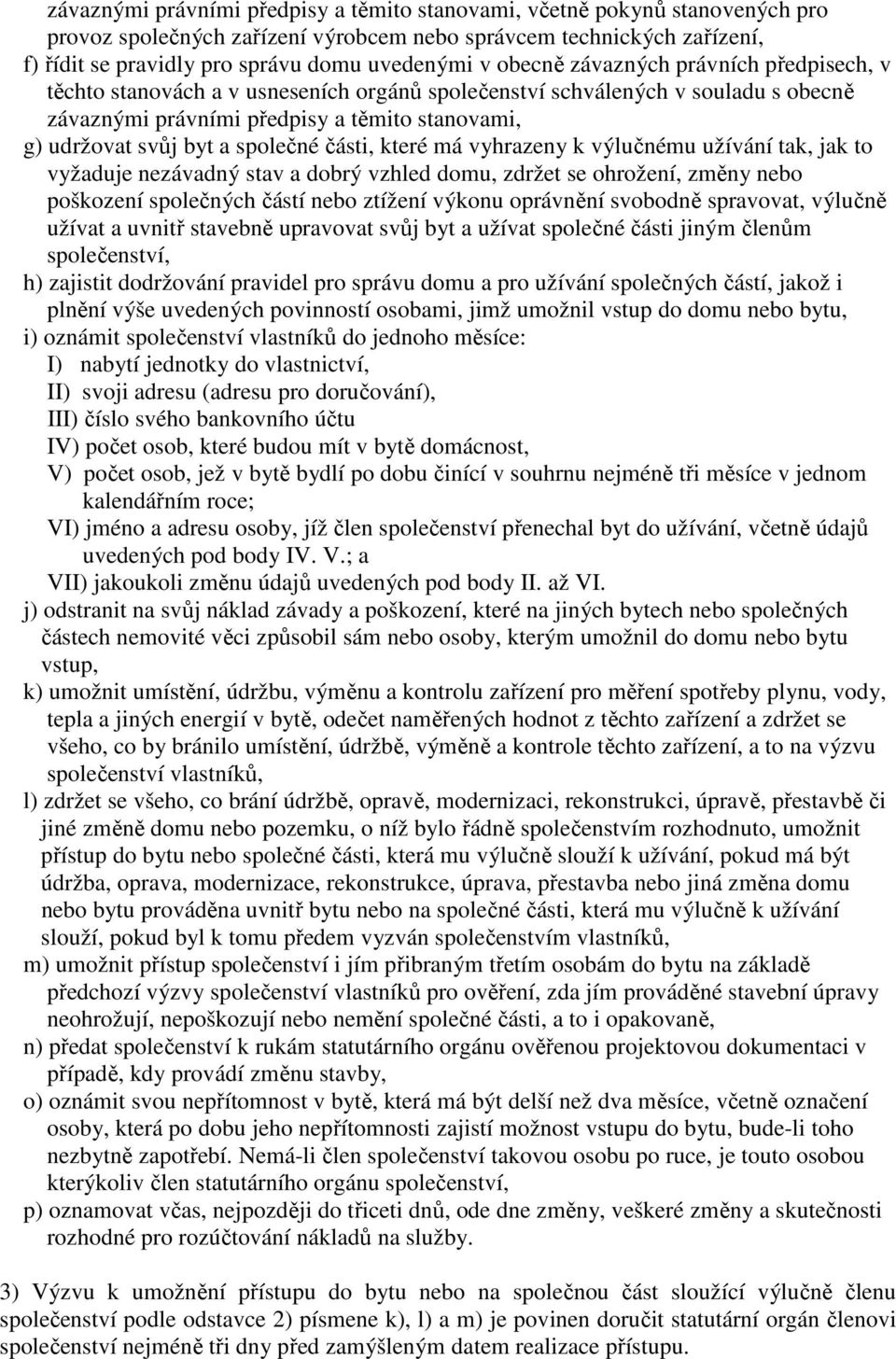 společné části, které má vyhrazeny k výlučnému užívání tak, jak to vyžaduje nezávadný stav a dobrý vzhled domu, zdržet se ohrožení, změny nebo poškození společných částí nebo ztížení výkonu oprávnění