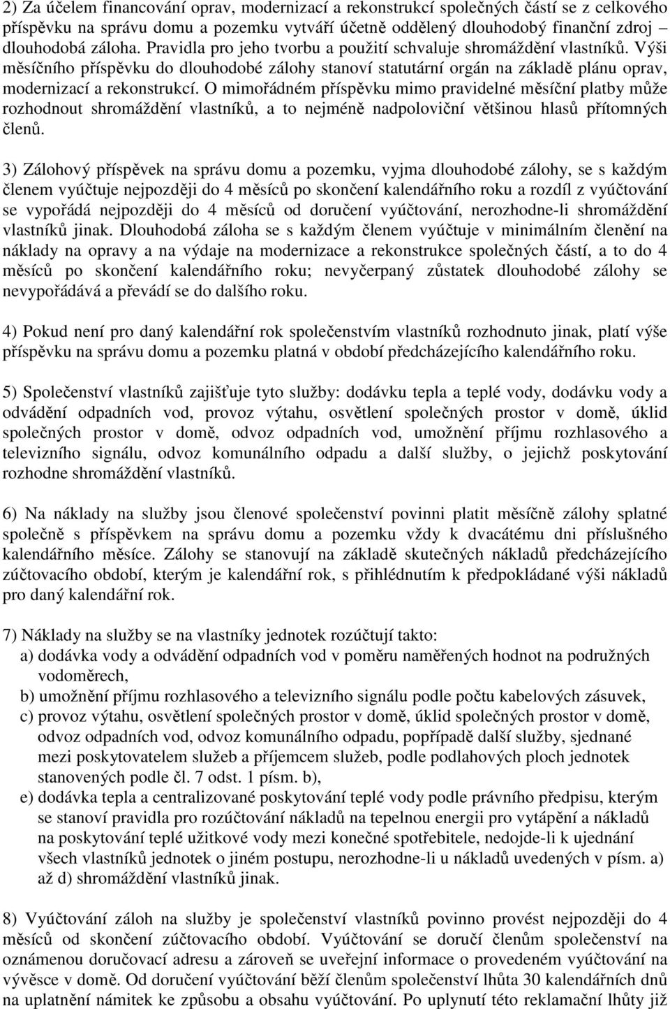 O mimořádném příspěvku mimo pravidelné měsíční platby může rozhodnout shromáždění vlastníků, a to nejméně nadpoloviční většinou hlasů přítomných členů.