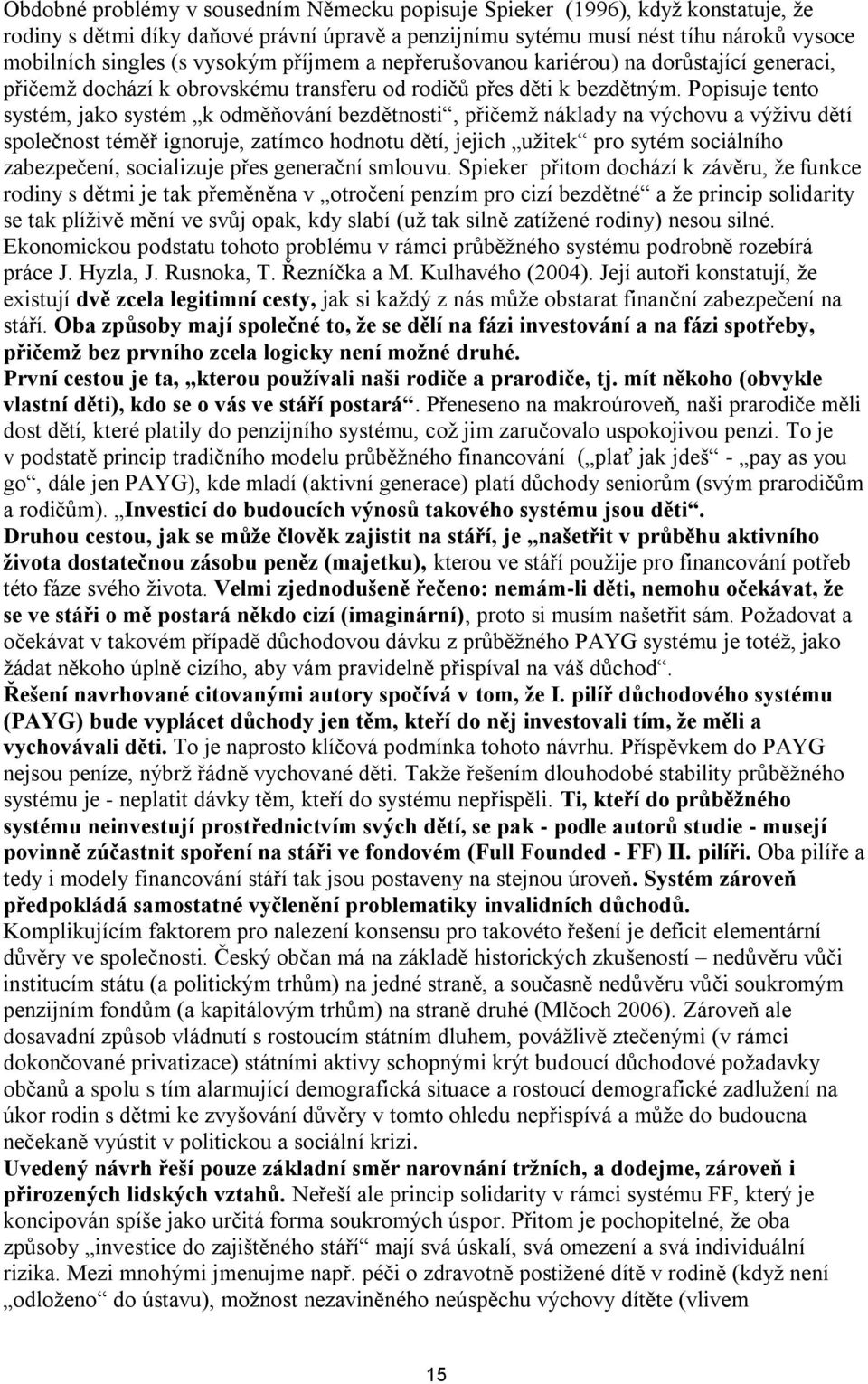 Popisuje tento systém, jako systém k odměňování bezdětnosti, přičemž náklady na výchovu a výživu dětí společnost téměř ignoruje, zatímco hodnotu dětí, jejich užitek pro sytém sociálního zabezpečení,