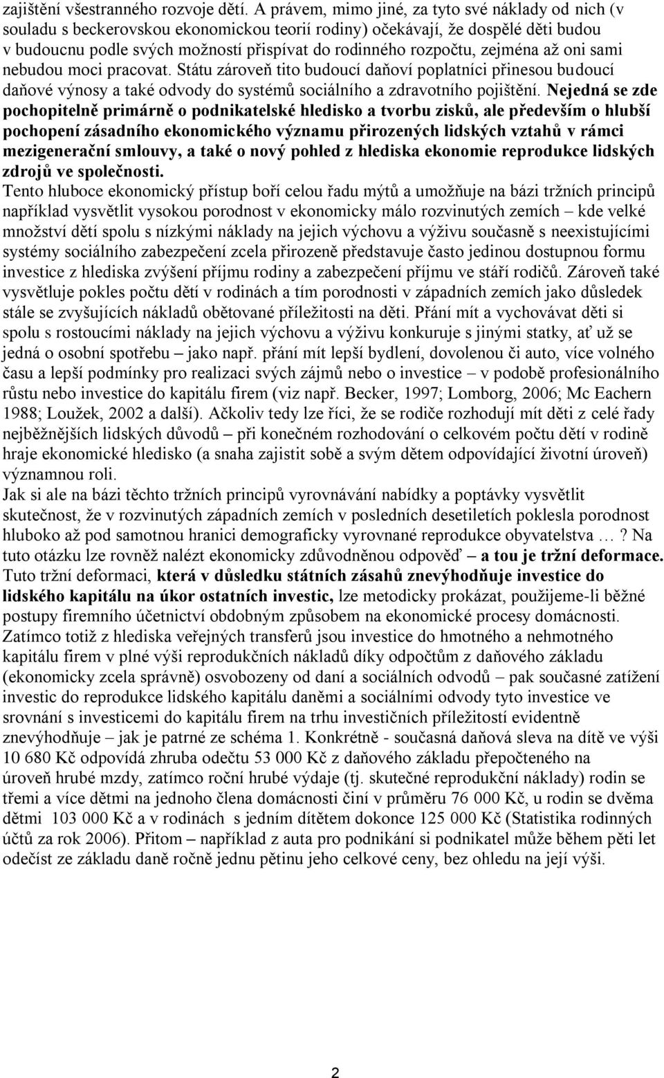 zejména až oni sami nebudou moci pracovat. Státu zároveň tito budoucí daňoví poplatníci přinesou budoucí daňové výnosy a také odvody do systémů sociálního a zdravotního pojištění.