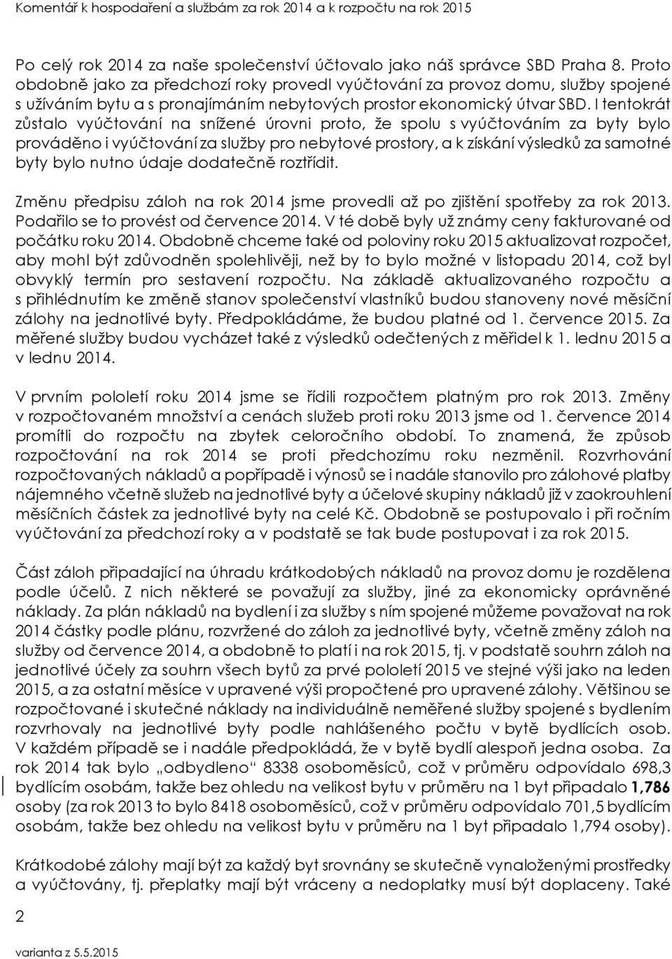 I tentokrát zůstalo vyúčtování na snížené úrovni proto, že spolu s vyúčtováním za byty bylo prováděno i vyúčtování za služby pro nebytové prostory, a k získání výsledků za samotné byty bylo nutno