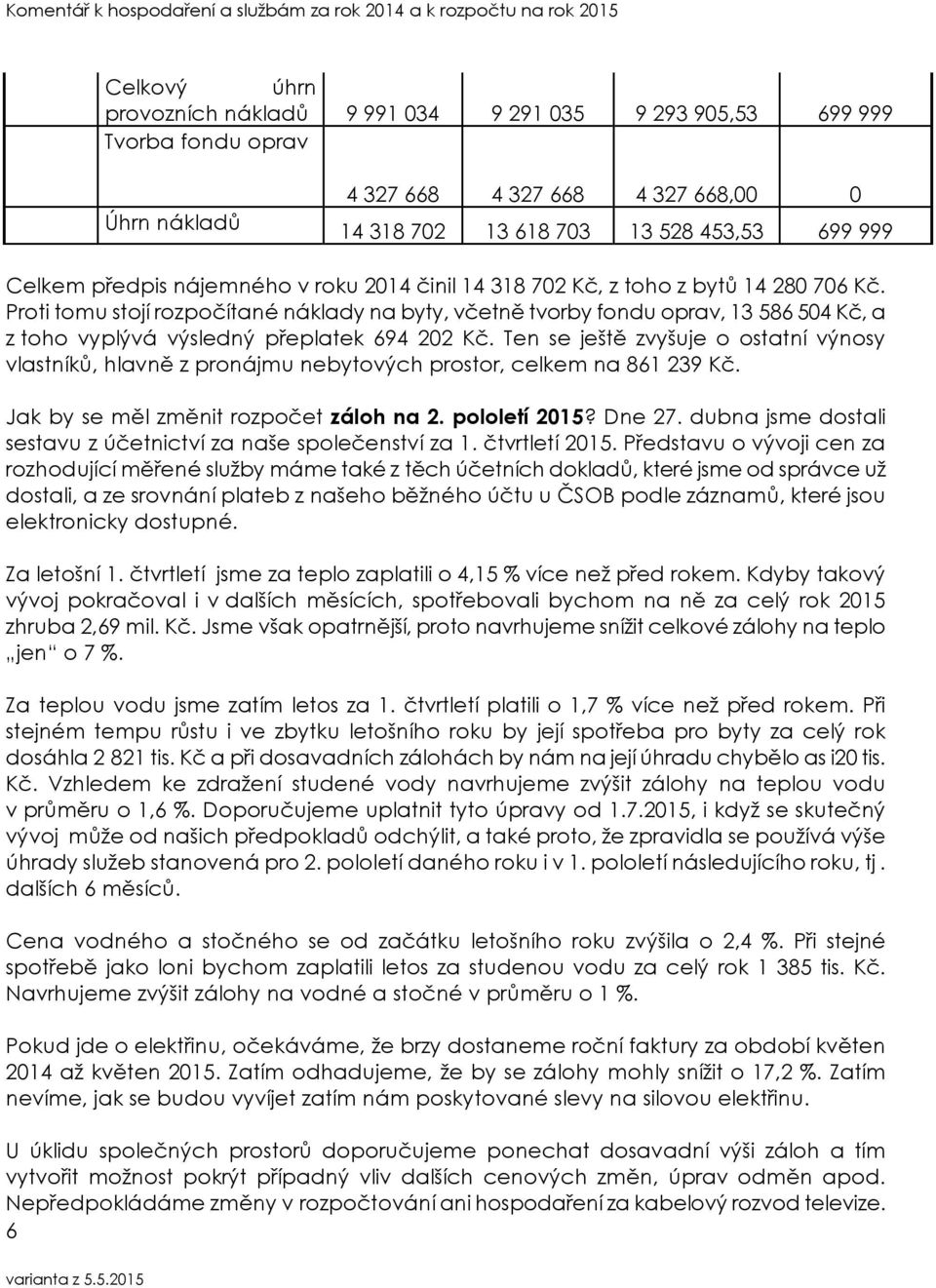 Proti tomu stojí rozpočítané náklady na byty, včetně tvorby fondu oprav, 13 586 504 Kč, a z toho vyplývá výsledný přeplatek 694 202 Kč.